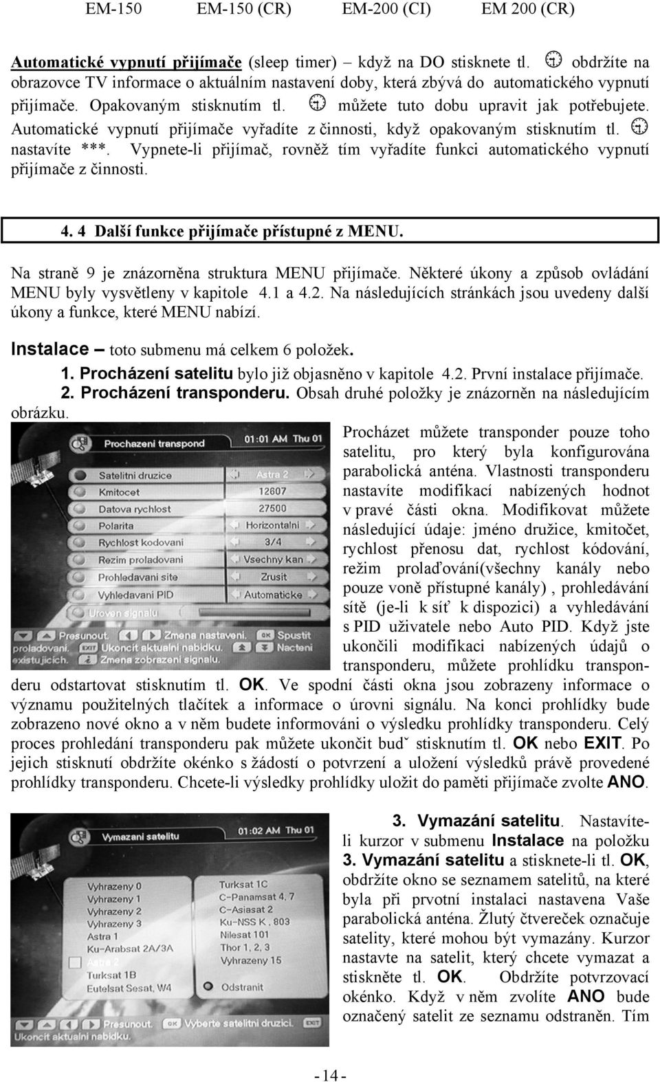 Vypnete-li přijímač, rovněž tím vyřadíte funkci automatického vypnutí přijímače z činnosti. 4. 4 Další funkce přijímače přístupné z MENU. Na straně 9 je znázorněna struktura MENU přijímače.