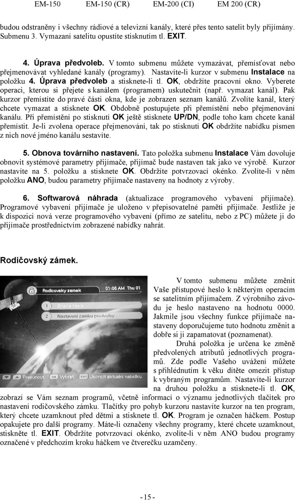 OK, obdržíte pracovní okno. Vyberete operaci, kterou si přejete s kanálem (programem) uskutečnit (např. vymazat kanál). Pak kurzor přemístíte do pravé části okna, kde je zobrazen seznam kanálů.