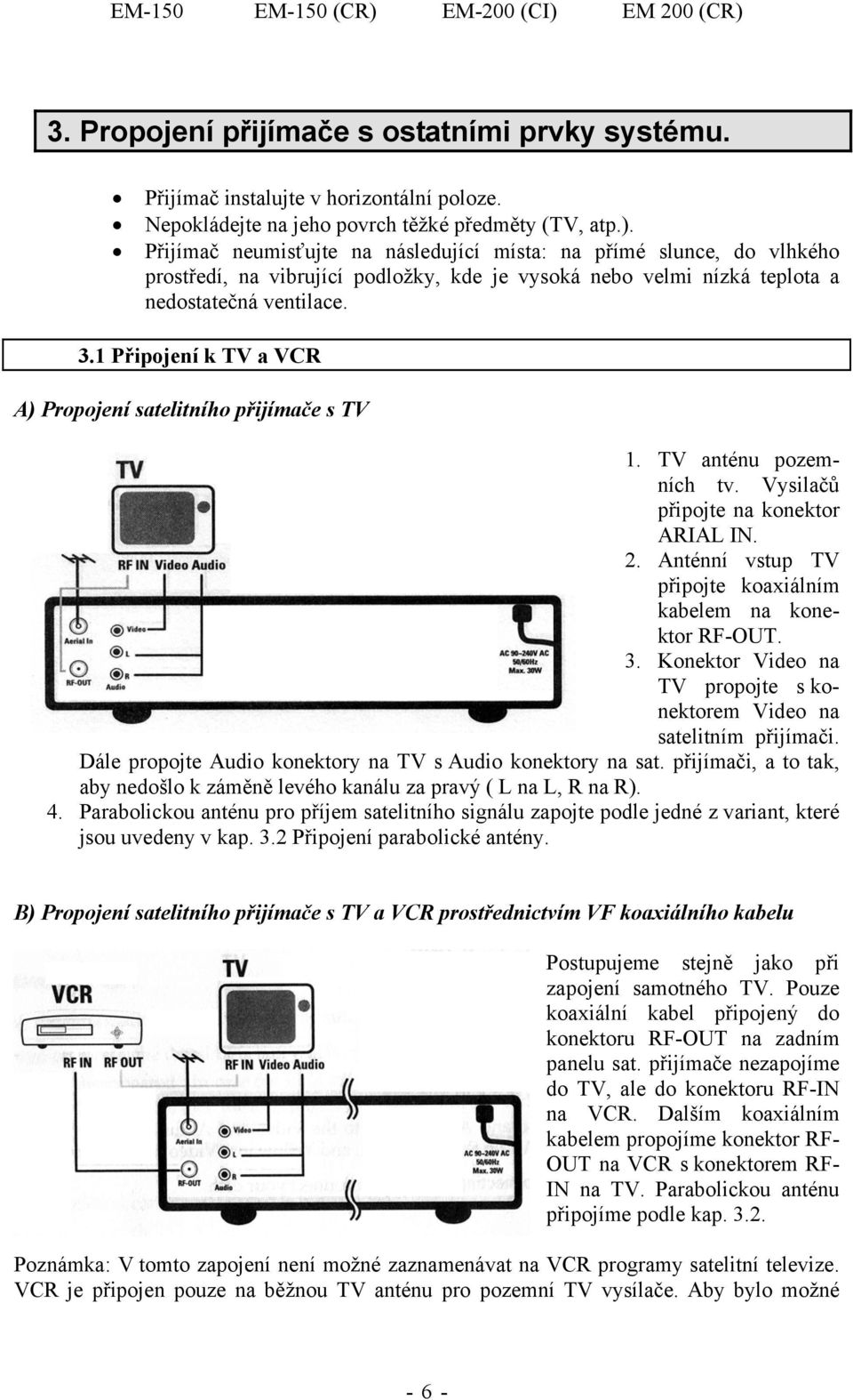 1 Připojení k TV a VCR A) Propojení satelitního přijímače s TV 1. TV anténu pozemních tv. Vysilačů připojte na konektor ARIAL IN. 2. Anténní vstup TV připojte koaxiálním kabelem na konektor RF-OUT. 3.