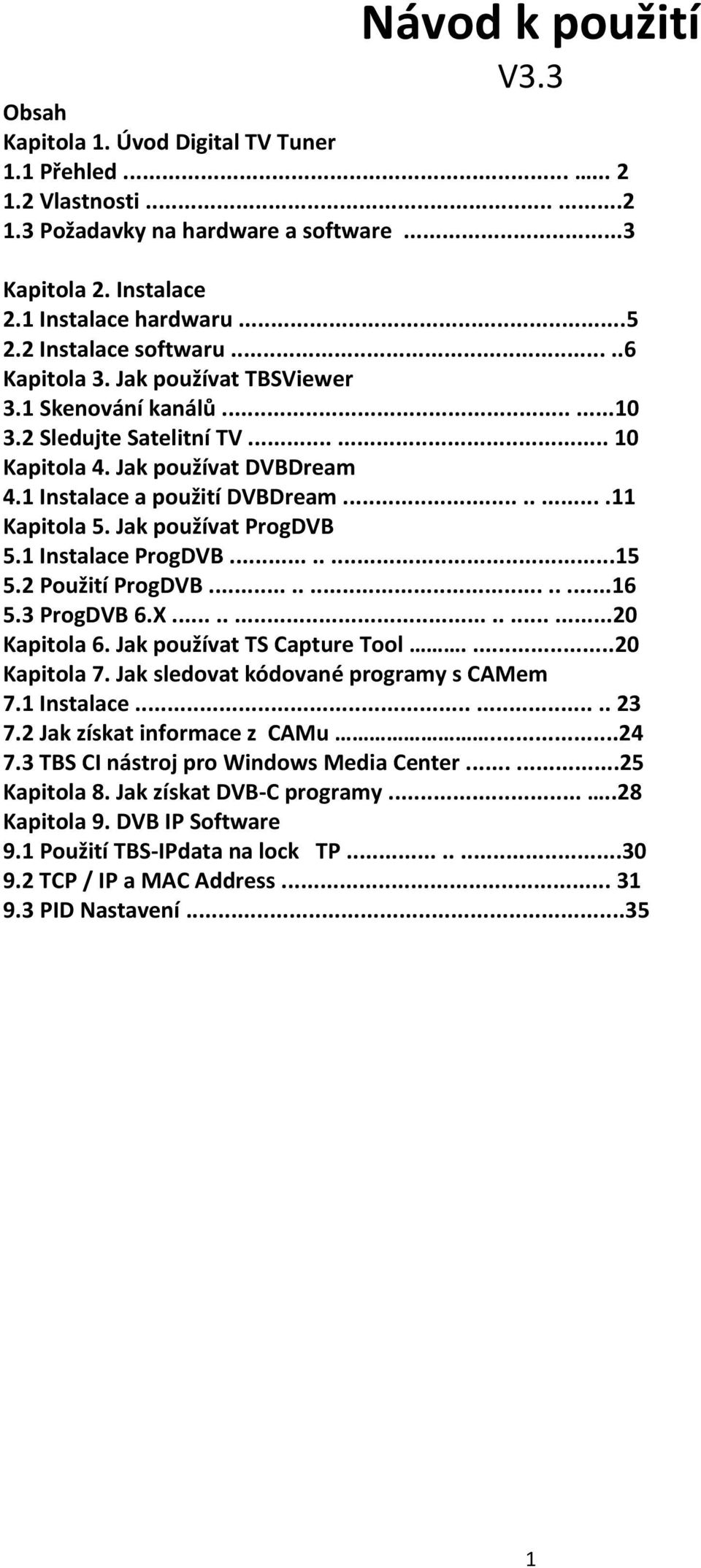 ........11 Kapitola 5. Jak používat ProgDVB 5.1 Instalace ProgDVB........15 5.2 Použití ProgDVB.............16 5.3 ProgDVB 6.X................20 Kapitola 6. Jak používat TS Capture Tool....20 Kapitola 7.