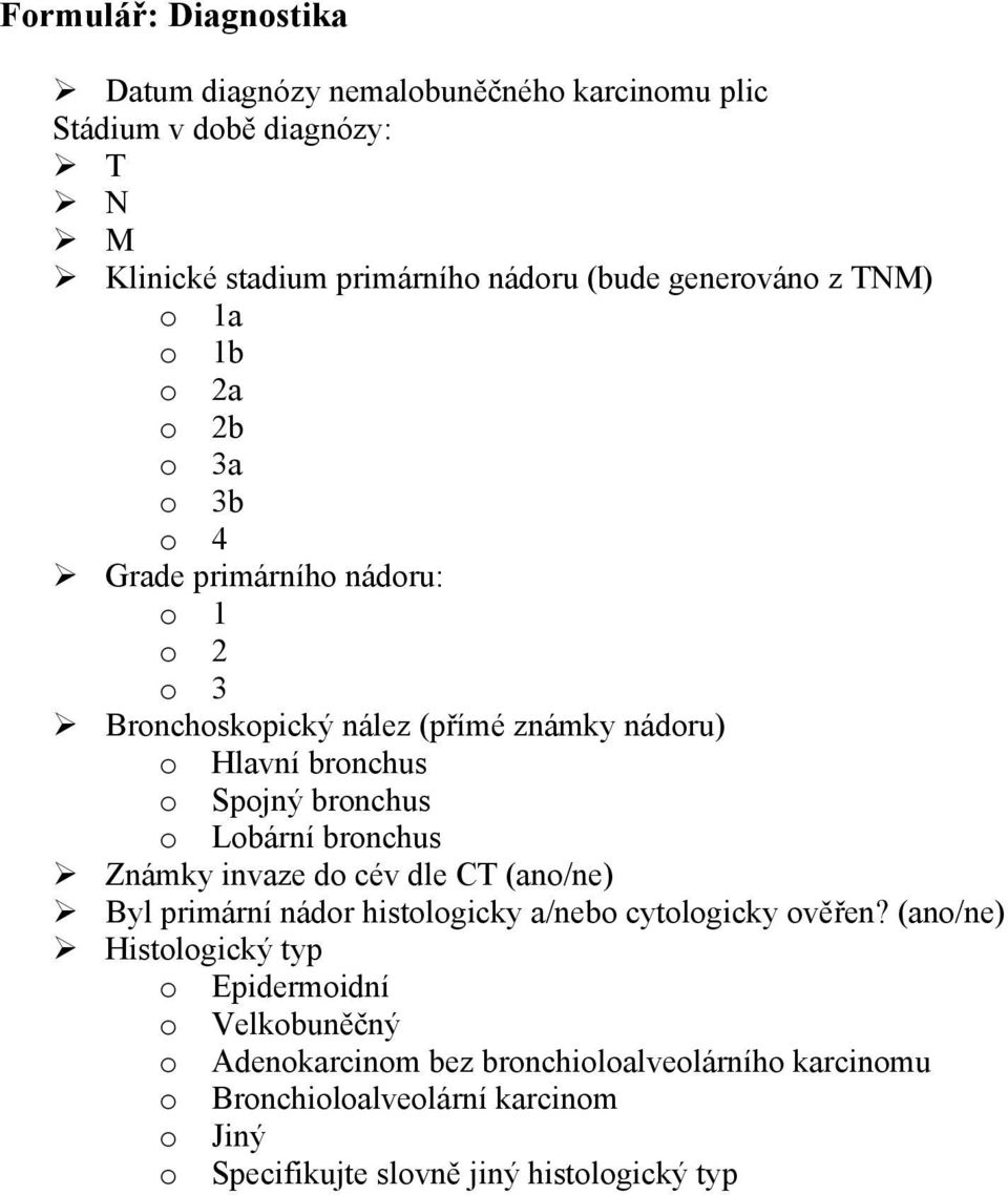 bronchus o Lobární bronchus Známky invaze do cév dle CT (ano/ne) Byl primární nádor histologicky a/nebo cytologicky ověřen?