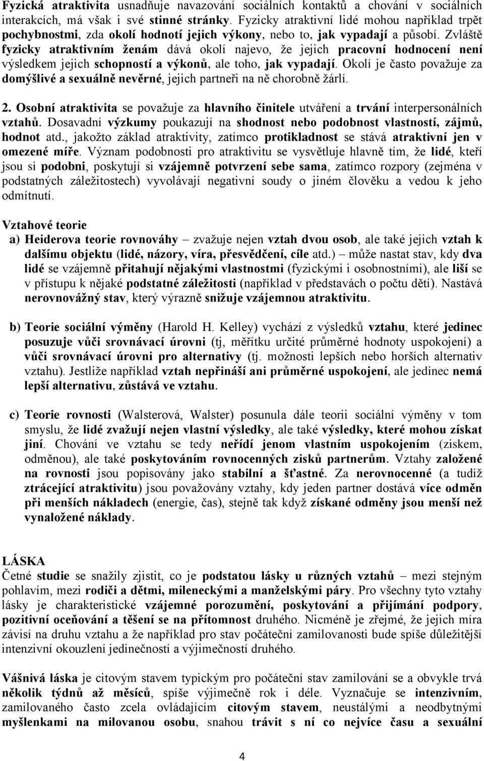 Zvláště fyzicky atraktivním ženám dává okolí najevo, že jejich pracovní hodnocení není výsledkem jejich schopností a výkonů, ale toho, jak vypadají.