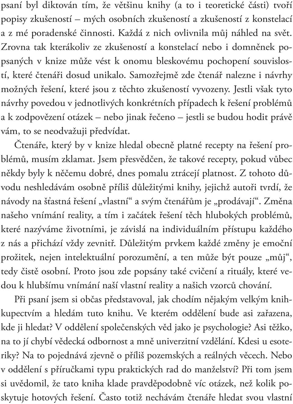 Zrovna tak kterákoliv ze zkušeností a konstelací nebo i domněnek popsaných v knize může vést k onomu bleskovému pochopení souvislostí, které čtenáři dosud unikalo.