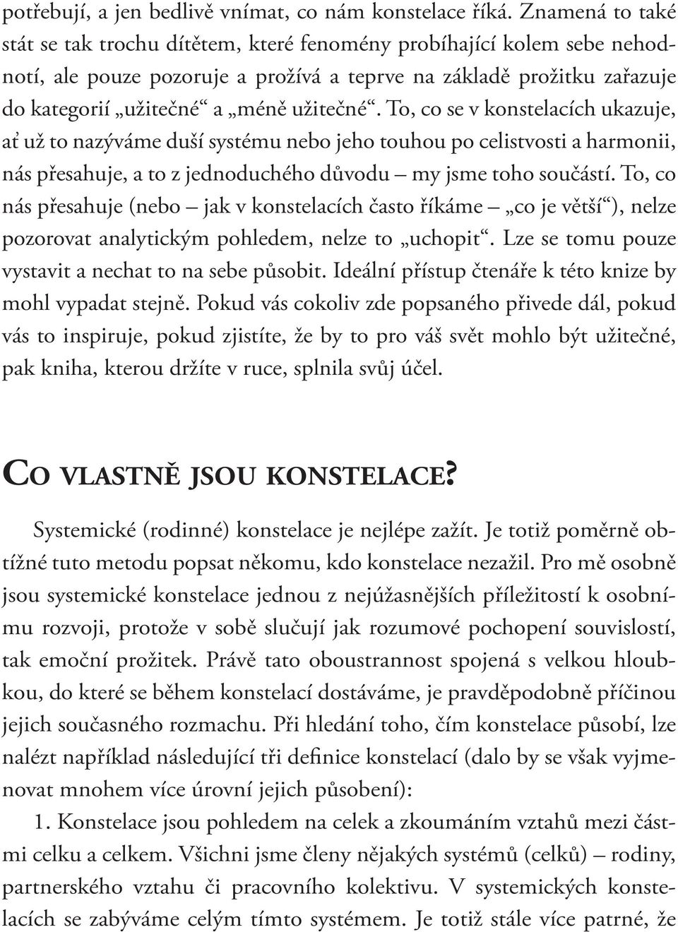 To, co se v konstelacích ukazuje, ať už to nazýváme duší systému nebo jeho touhou po celistvosti a harmonii, nás přesahuje, a to z jednoduchého důvodu my jsme toho součástí.