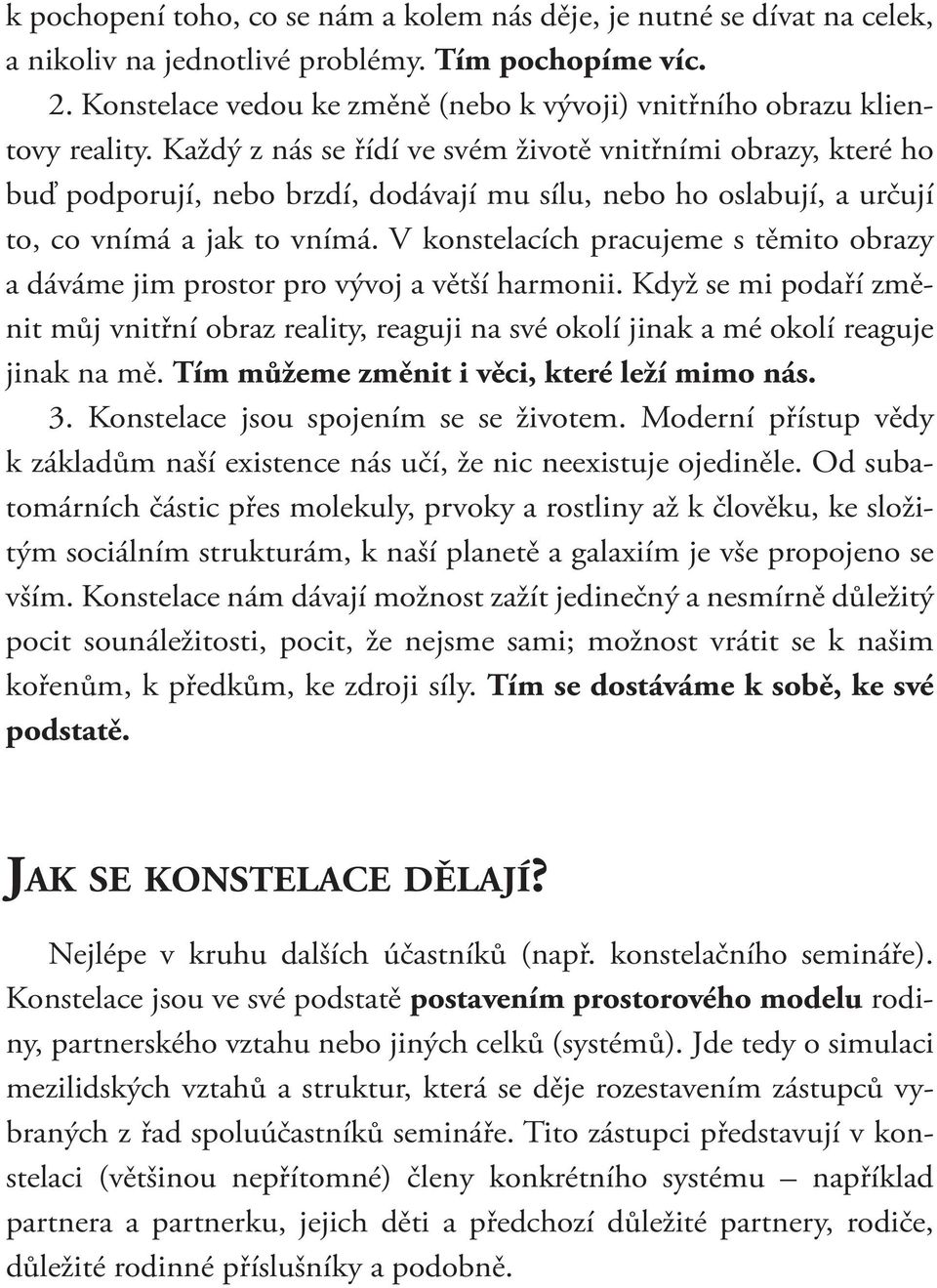 Každý z nás se řídí ve svém životě vnitřními obrazy, které ho buď podporují, nebo brzdí, dodávají mu sílu, nebo ho oslabují, a určují to, co vnímá a jak to vnímá.