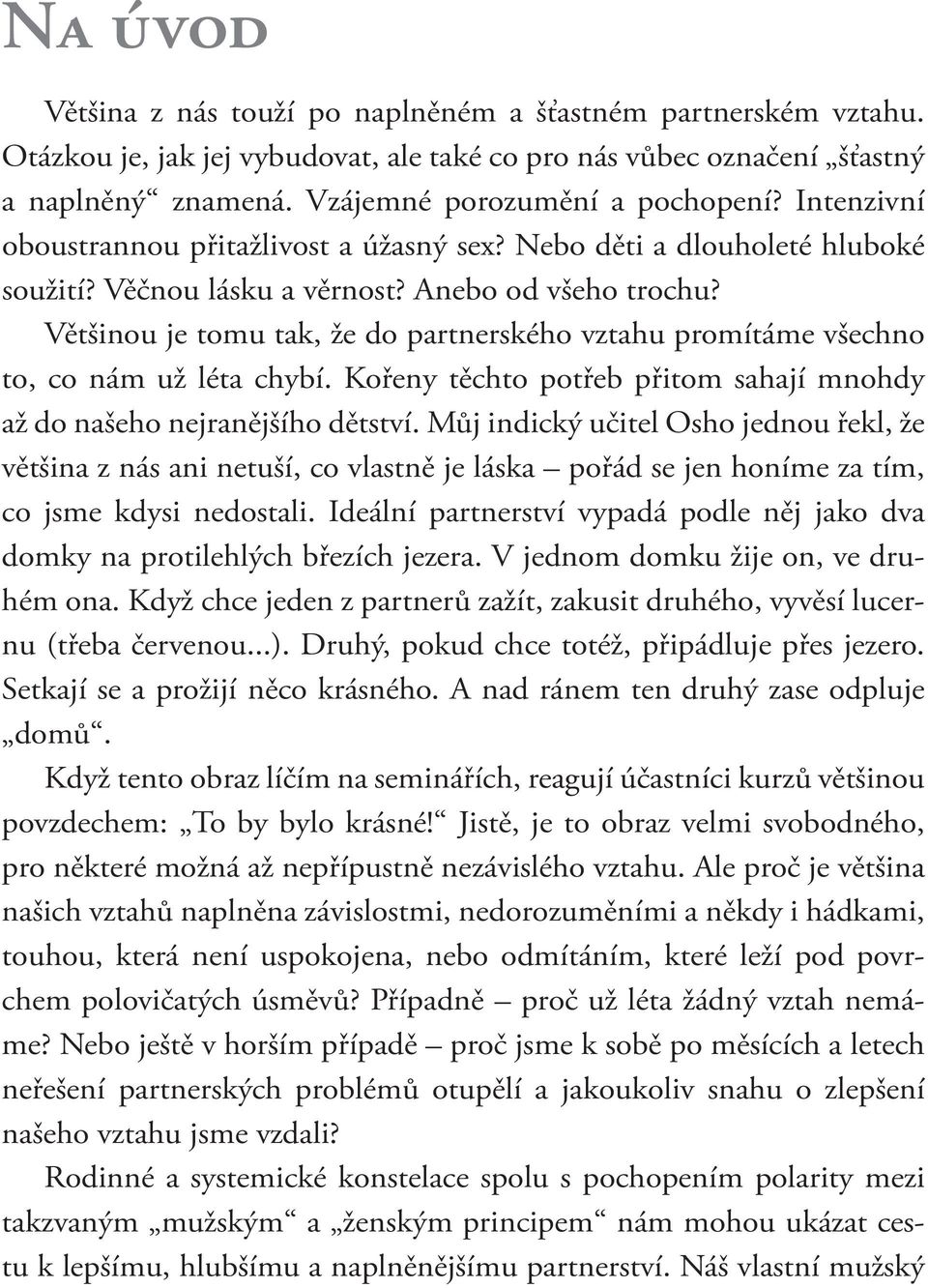 Většinou je tomu tak, že do partnerského vztahu promítáme všechno to, co nám už léta chybí. Kořeny těchto potřeb přitom sahají mnohdy až do našeho nejranějšího dětství.