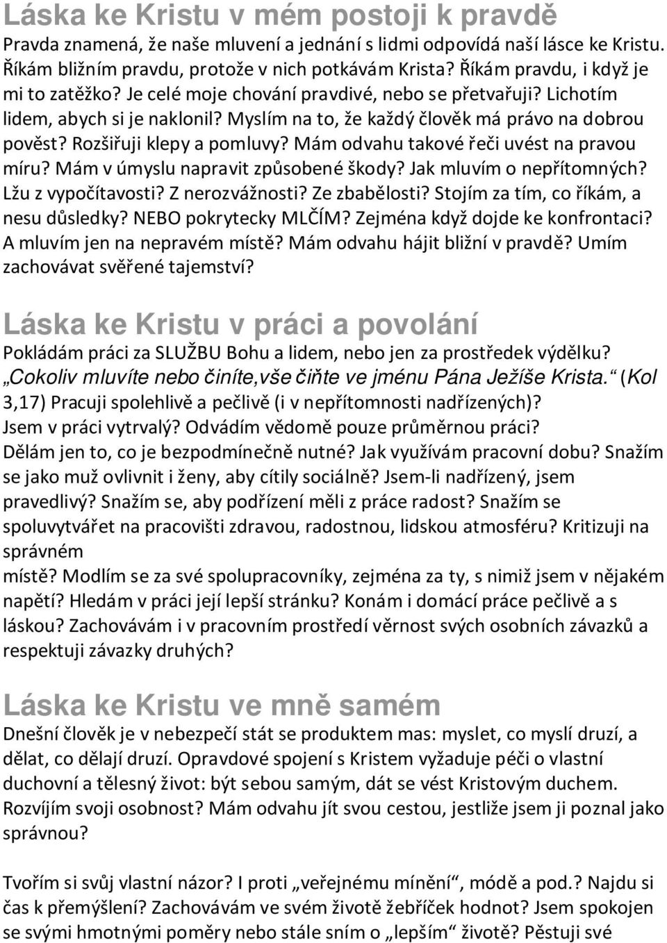 Rozšiřuji klepy a pomluvy? Mám odvahu takové řeči uvést na pravou míru? Mám v úmyslu napravit způsobené škody? Jak mluvím o nepřítomných? Lžu z vypočítavosti? Z nerozvážnosti? Ze zbabělosti?