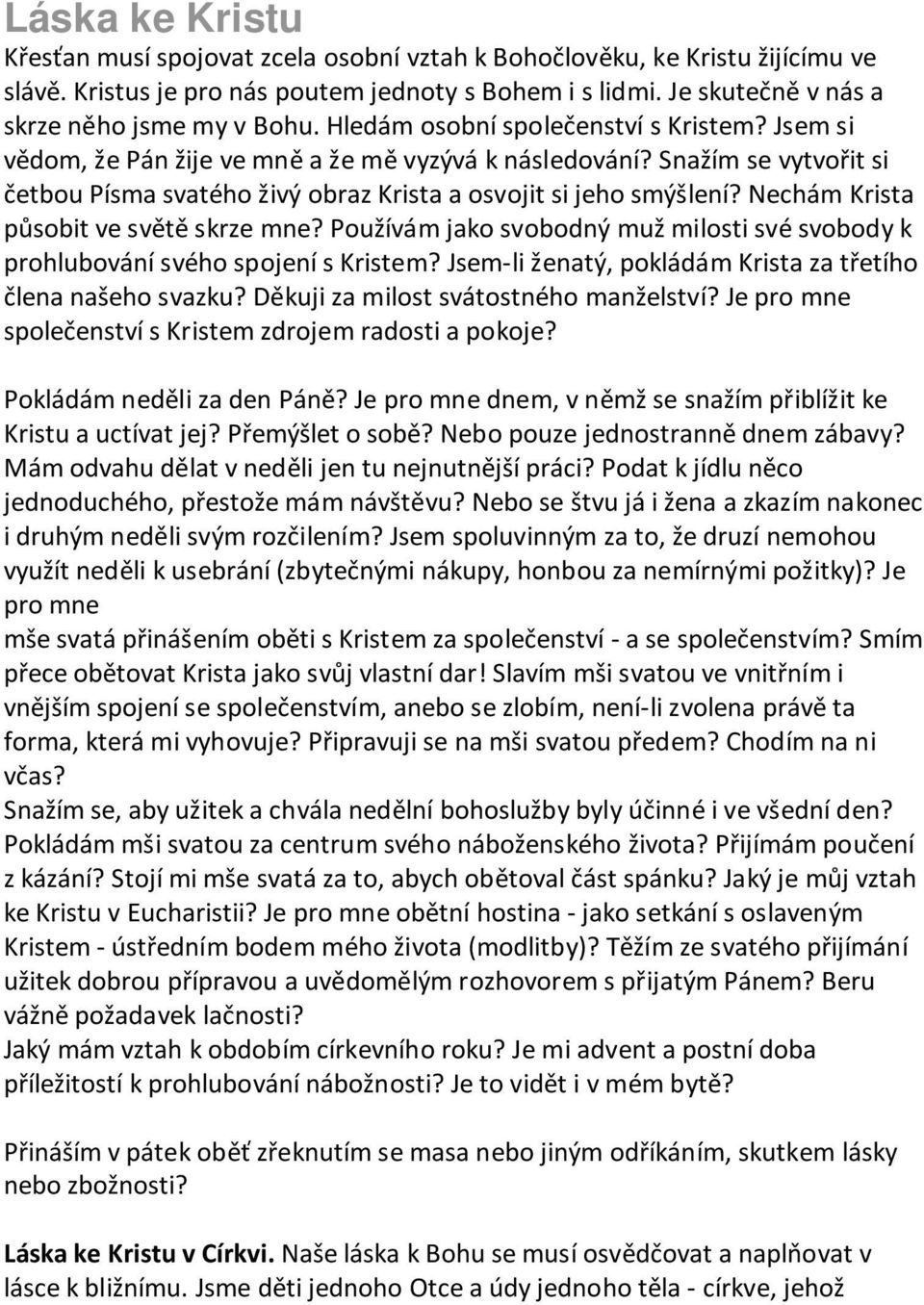 Nechám Krista působit ve světě skrze mne? Používám jako svobodný muž milosti své svobody k prohlubování svého spojení s Kristem? Jsem-li ženatý, pokládám Krista za třetího člena našeho svazku?