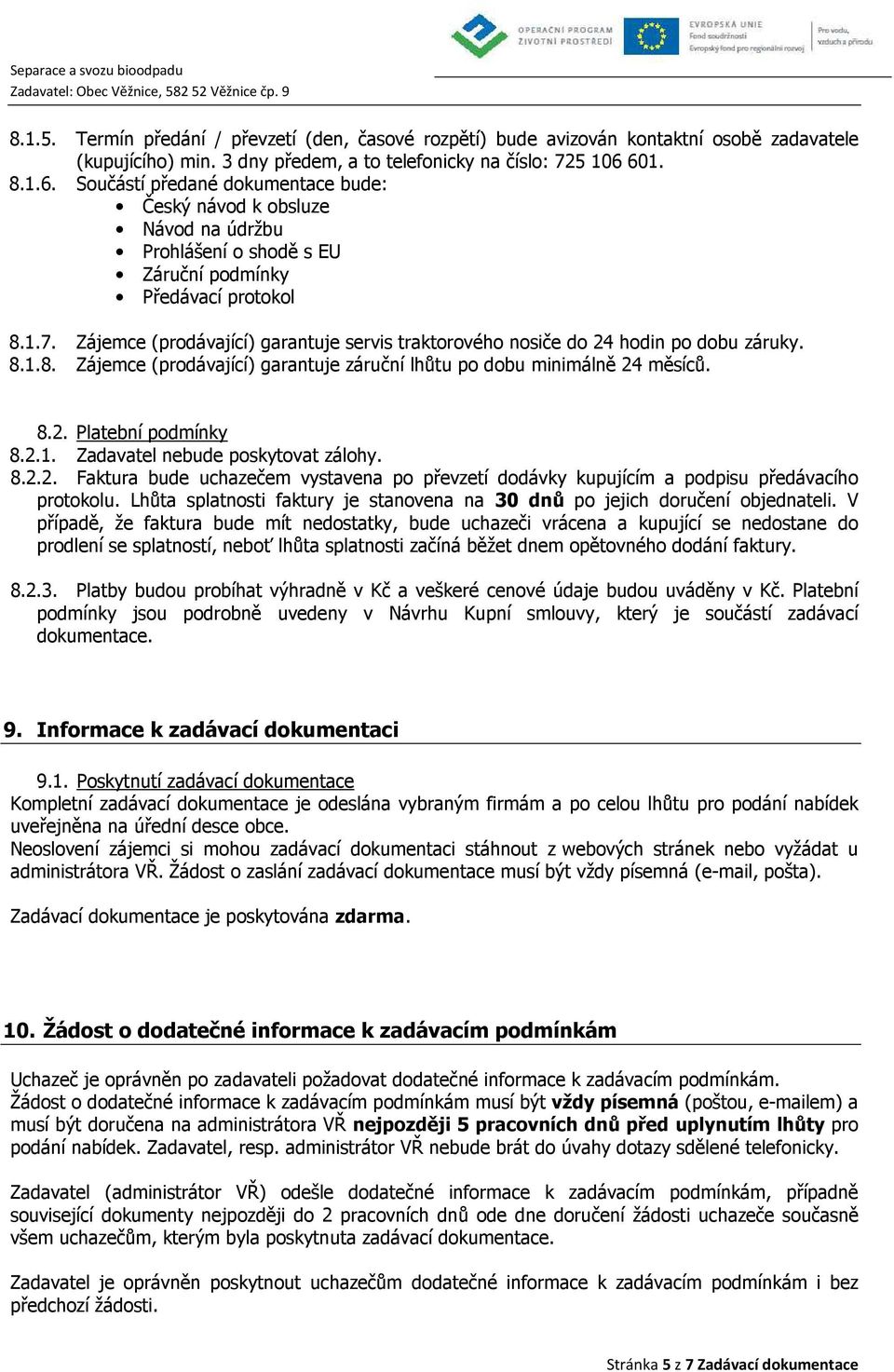 Zájemce (prodávající) garantuje servis traktorového nosiče do 24 hodin po dobu záruky. 8.1.8. Zájemce (prodávající) garantuje záruční lhůtu po dobu minimálně 24 měsíců. 8.2. Platební podmínky 8.2.1. Zadavatel nebude poskytovat zálohy.