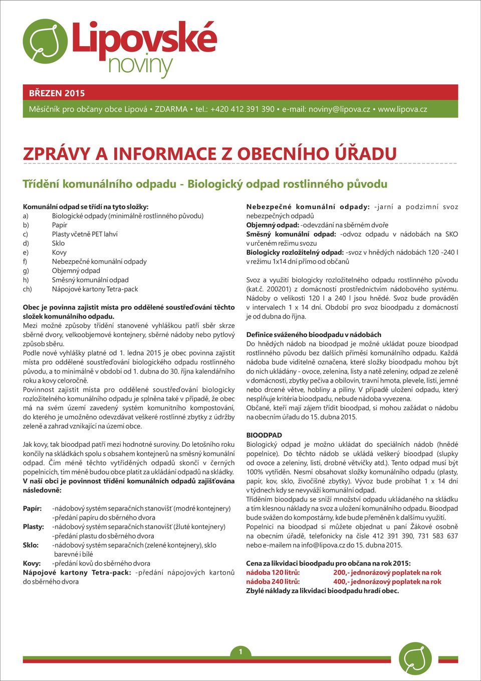 cz ZPRÁVY A INFORMACE Z OBECNÍHO ÚŘADU Třídění komunálního odpadu - Biologický odpad rostlinného původu Komunální odpad se třídí na tyto složky: a) Biologické odpady (minimálně rostlinného původu) b)