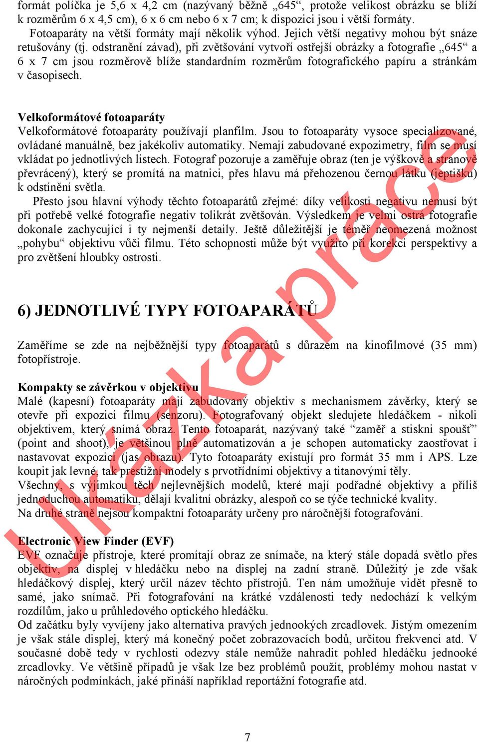 odstranění závad), při zvětšování vytvoří ostřejší obrázky a fotografie 645 a 6 x 7 cm jsou rozměrově blíže standardním rozměrům fotografického papíru a stránkám v časopisech.