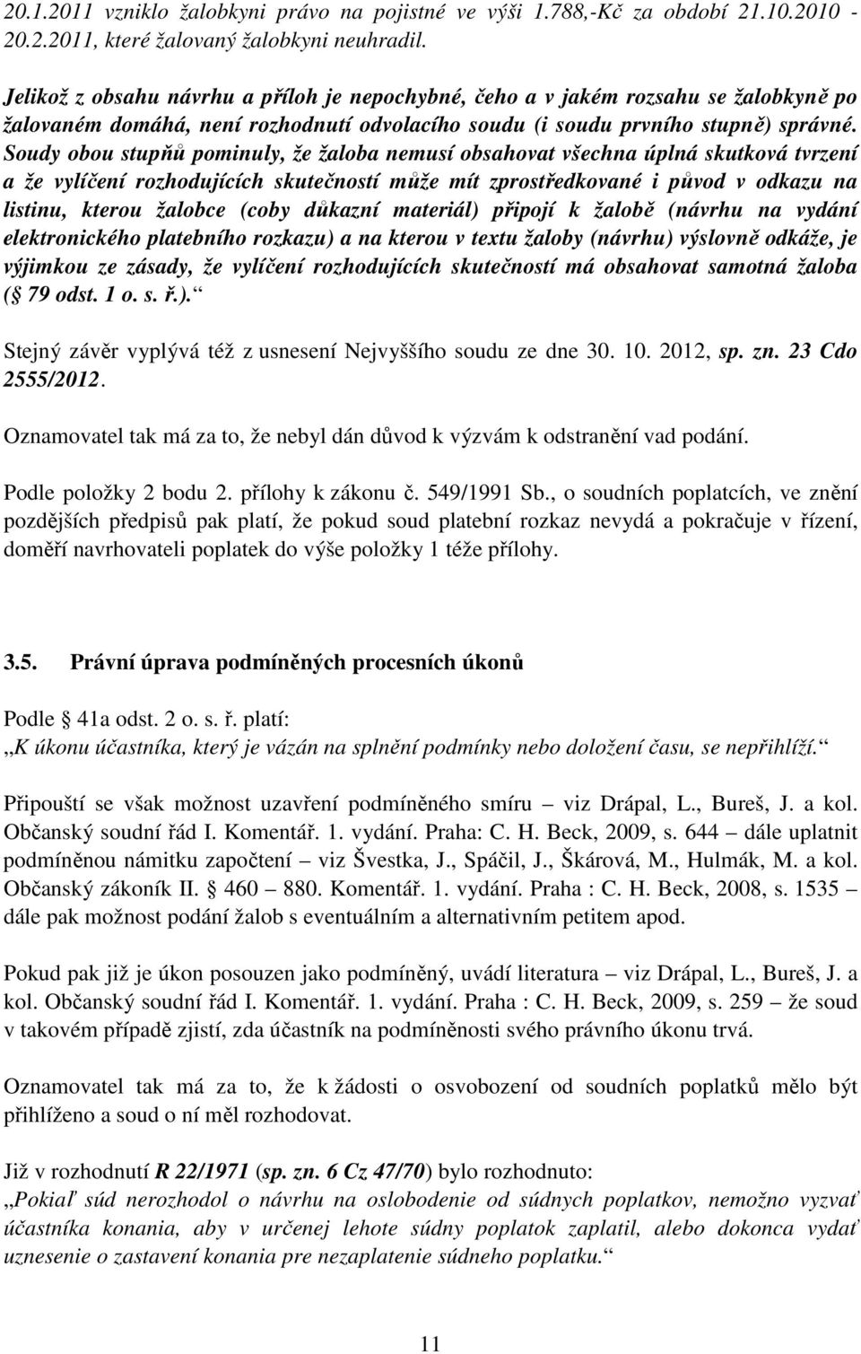 Soudy obou stupňů pominuly, že žaloba nemusí obsahovat všechna úplná skutková tvrzení a že vylíčení rozhodujících skutečností může mít zprostředkované i původ v odkazu na listinu, kterou žalobce