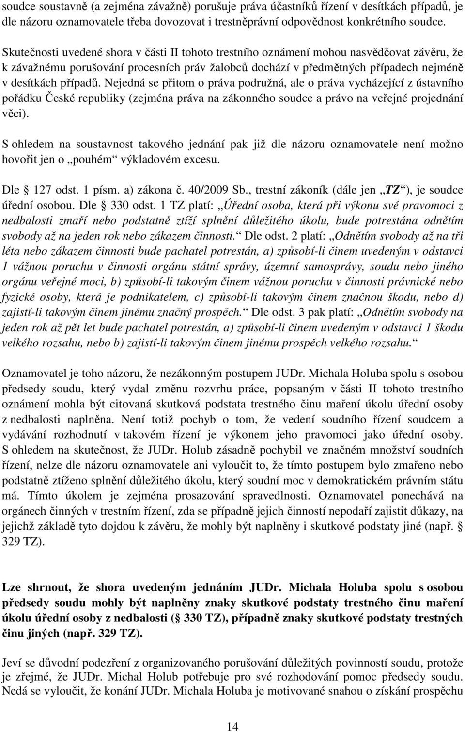 Nejedná se přitom o práva podružná, ale o práva vycházející z ústavního pořádku České republiky (zejména práva na zákonného soudce a právo na veřejné projednání věci).