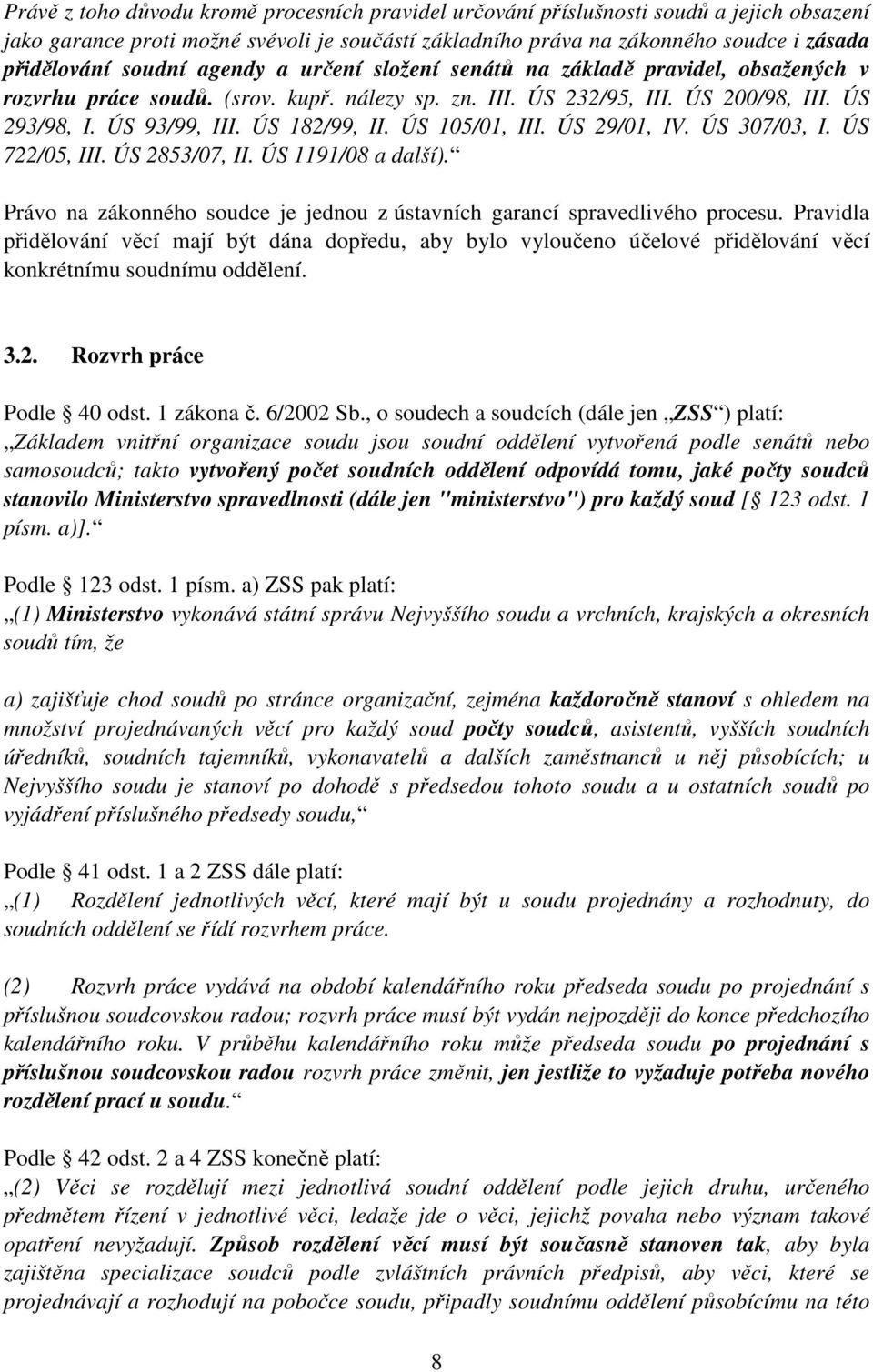 ÚS 182/99, II. ÚS 105/01, III. ÚS 29/01, IV. ÚS 307/03, I. ÚS 722/05, III. ÚS 2853/07, II. ÚS 1191/08 a další). Právo na zákonného soudce je jednou z ústavních garancí spravedlivého procesu.