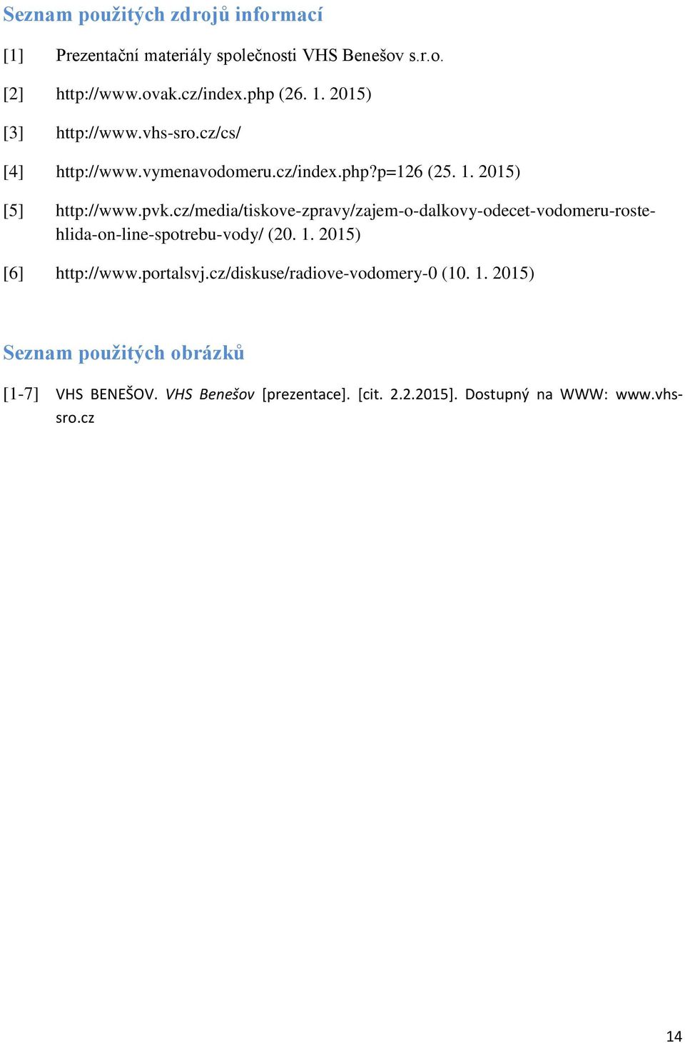 cz/media/tiskove-zpravy/zajem-o-dalkovy-odecet-vodomeru-rostehlida-on-line-spotrebu-vody/ (20. 1. 2015) [6] http://www.portalsvj.