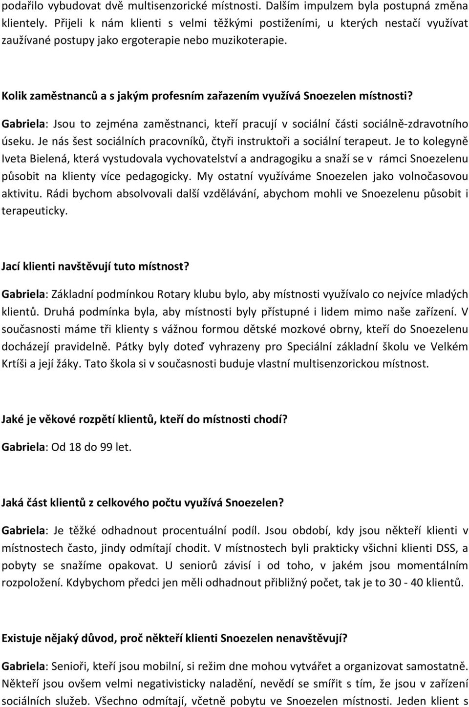 Kolik zaměstnanců a s jakým profesním zařazením využívá Snoezelen místnosti? Gabriela: Jsou to zejména zaměstnanci, kteří pracují v sociální části sociálně- zdravotního úseku.