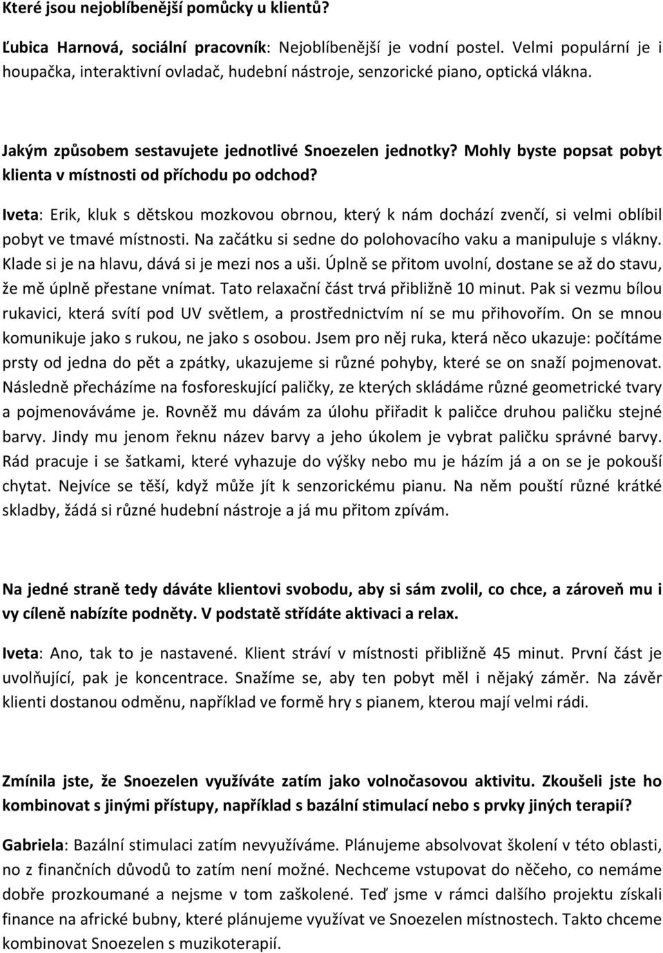 Mohly byste popsat pobyt klienta v místnosti od příchodu po odchod? Iveta: Erik, kluk s dětskou mozkovou obrnou, který k nám dochází zvenčí, si velmi oblíbil pobyt ve tmavé místnosti.