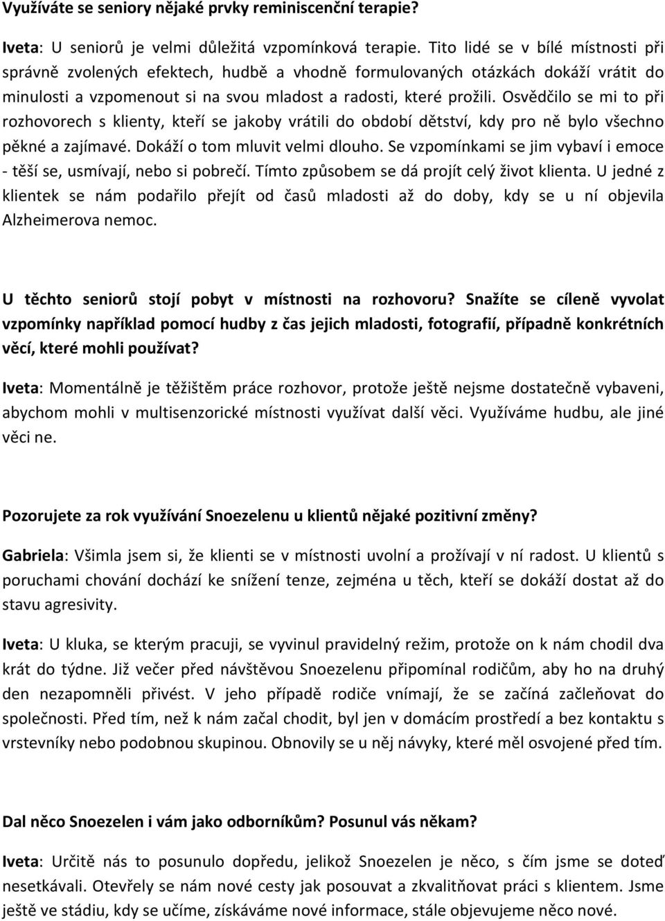 Osvědčilo se mi to při rozhovorech s klienty, kteří se jakoby vrátili do období dětství, kdy pro ně bylo všechno pěkné a zajímavé. Dokáží o tom mluvit velmi dlouho.