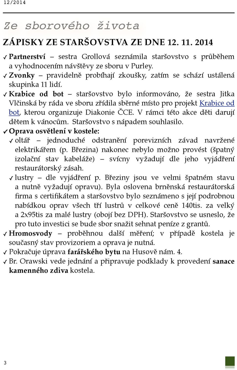 Krabice od bot staršovstvo bylo informováno, že sestra Jitka Vlčinská by ráda ve sboru zřídila sběrné místo pro projekt Krabice od bot, kterou organizuje Diakonie ČCE.