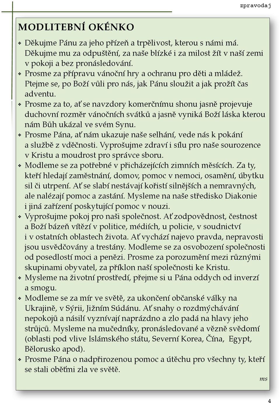 Prosme za to, ať se navzdory komerčnímu shonu jasně projevuje duchovní rozměr vánočních svátků a jasně vyniká Boží láska kterou nám Bůh ukázal ve svém Synu.