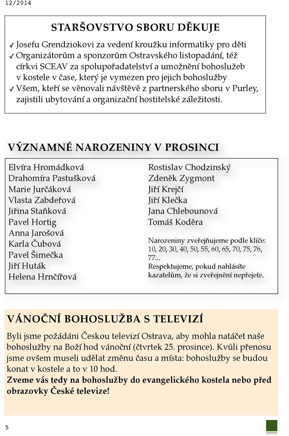 VÝZNAMNÉ NAROZENINY V PROSINCI Elvíra Hromádková Drahomíra Pastušková Marie Jurčáková Vlasta Zabdeřová Jiřina Staňková Pavel Hortig Anna Jarošová Karla Čubová Pavel Šimečka Jiří Huták Helena