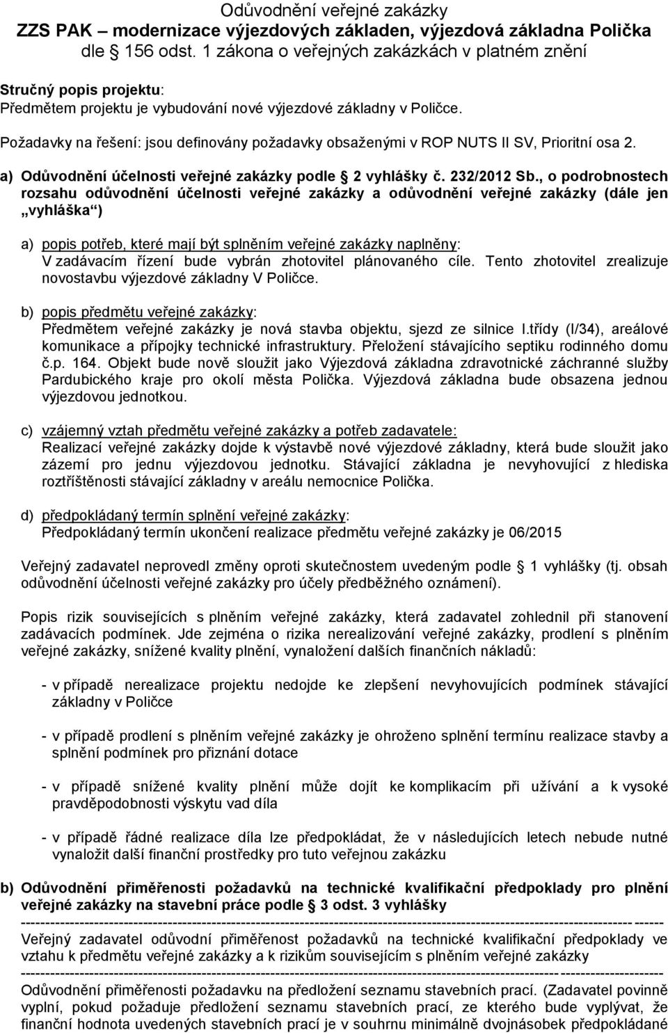 Požadavky na řešení: jsou definovány požadavky obsaženými v ROP NUTS II SV, Prioritní osa 2. a) Odůvodnění účelnosti veřejné zakázky podle 2 vyhlášky č. 232/2012 Sb.