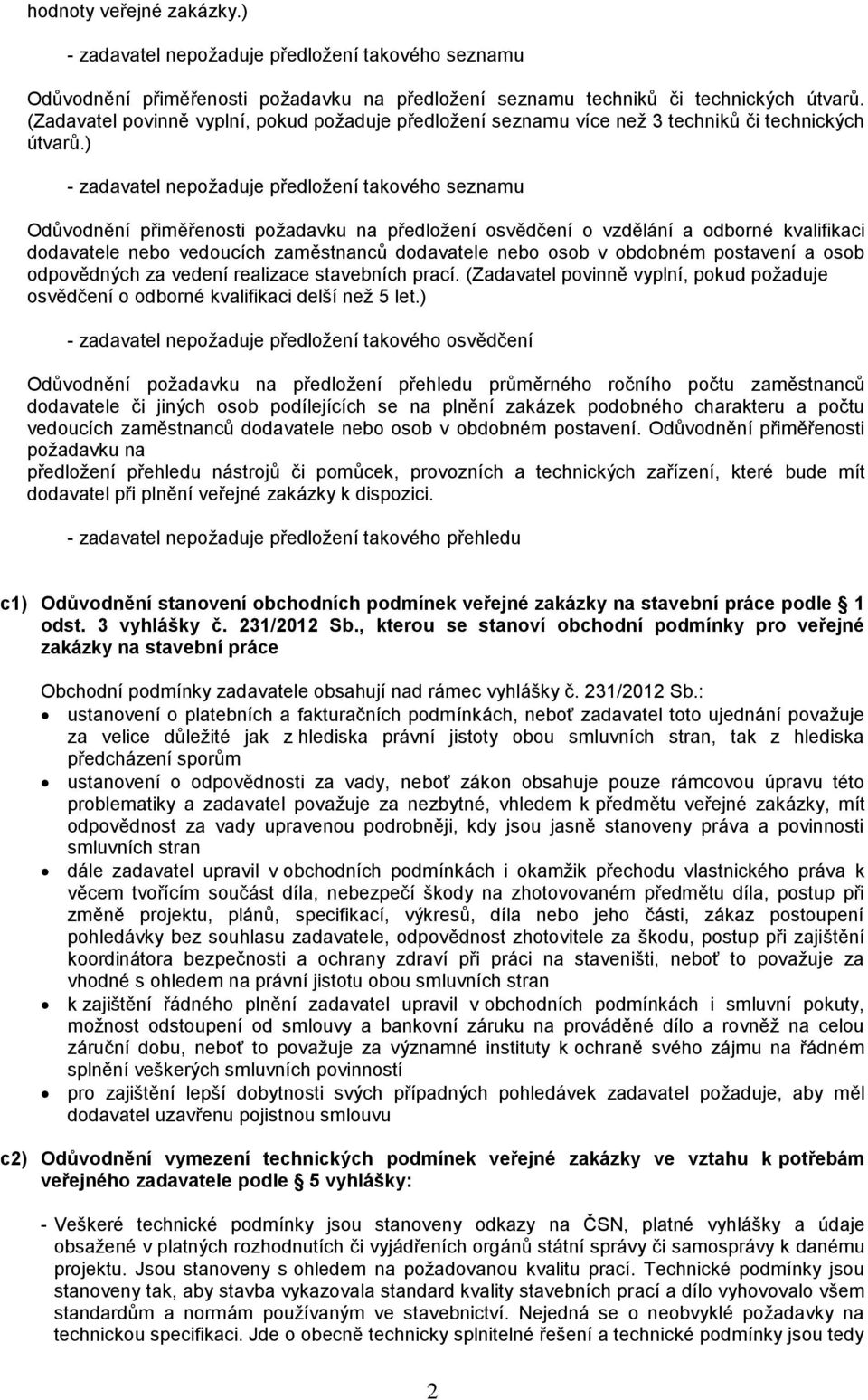 ) - zadavatel nepožaduje předložení takového seznamu Odůvodnění přiměřenosti požadavku na předložení osvědčení o vzdělání a odborné kvalifikaci dodavatele nebo vedoucích zaměstnanců dodavatele nebo