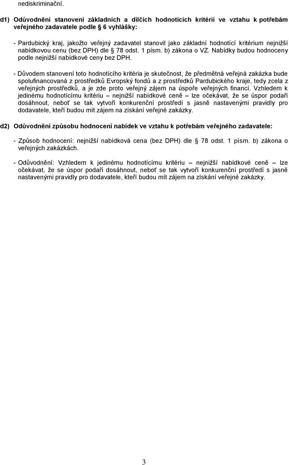 hodnotící kritérium nejnižší nabídkovou cenu (bez DPH) dle 78 odst. 1 písm. b) zákona o VZ. Nabídky budou hodnoceny podle nejnižší nabídkové ceny bez DPH.