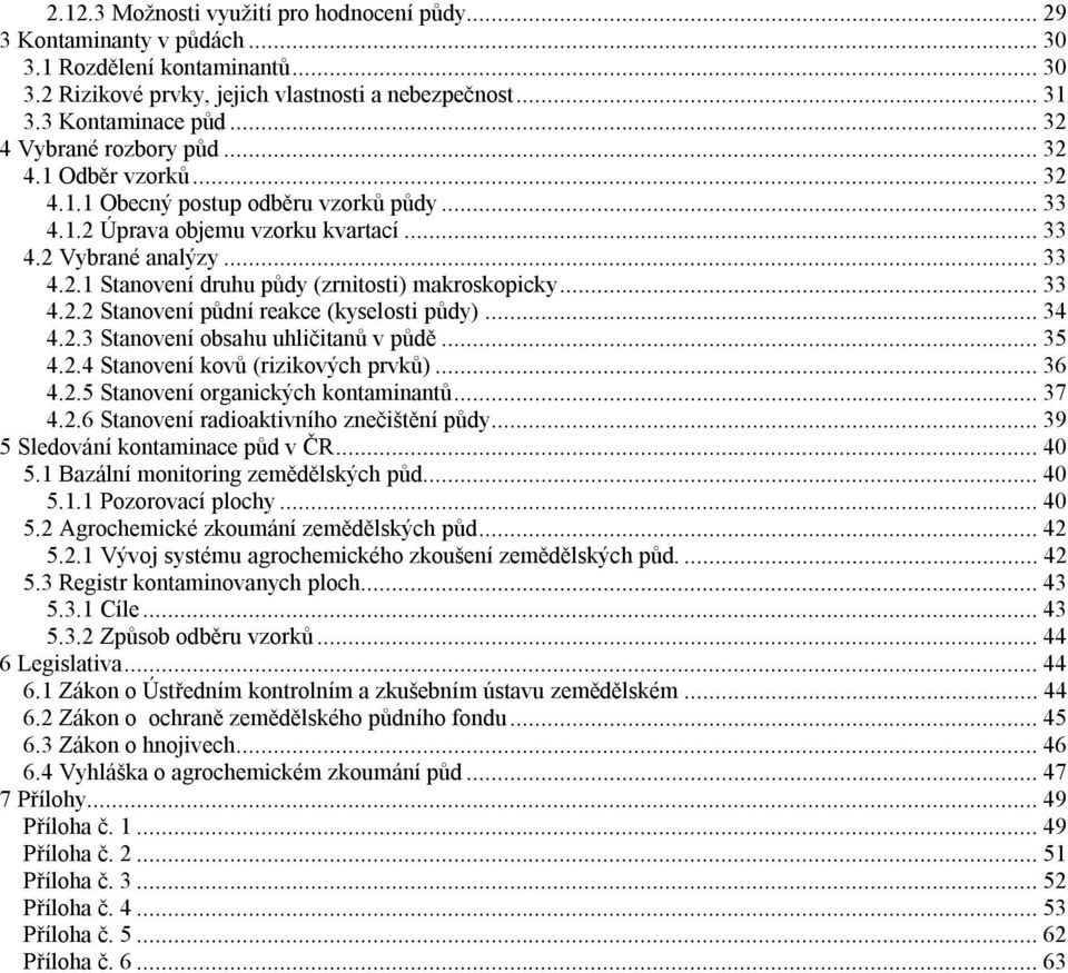 ..33 4.2.2 Stanovení půdní reakce (kyselosti půdy)...34 4.2.3 Stanovení obsahu uhličitanů v půdě...35 4.2.4 Stanovení kovů (rizikových prvků)...36 4.2.5 Stanovení organických kontaminantů...37 4.2.6 Stanovení radioaktivního znečištění půdy.