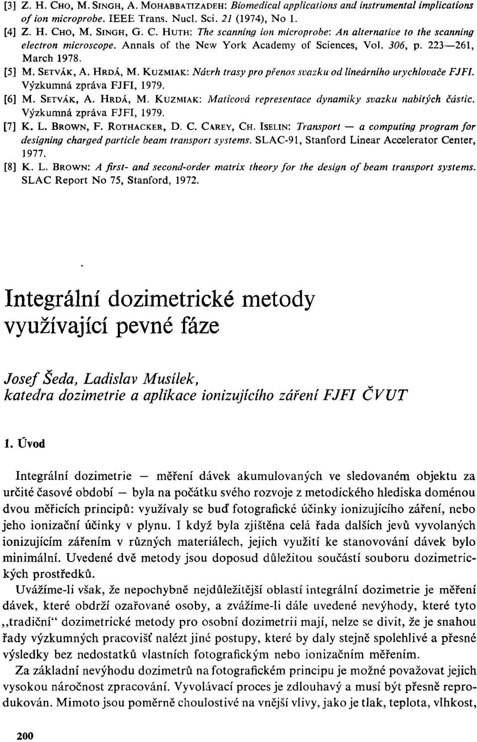 KUZMIAK: Návrh trasy pro přenos svazku od lineárního urychlovače FJFI. Výzkumná zpráva FJFI, 1979. [6] M. SETVÁK, A. HRDÁ, M. KUZMIAK: Maticová representace dynamiky svazku nabitých částic.