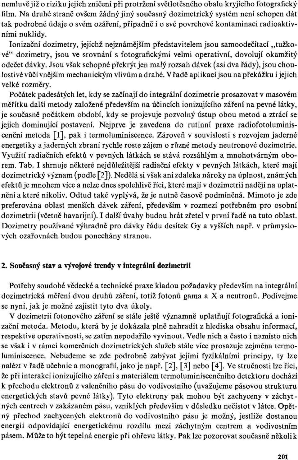 Ionizační dozimetry, jejichž nejznámějším představitelem jsou samoodečítací tužkové" dozimetry, jsou ve srovnání s fotografickými velmi operativní, dovolují okamžitý odečet dávky.