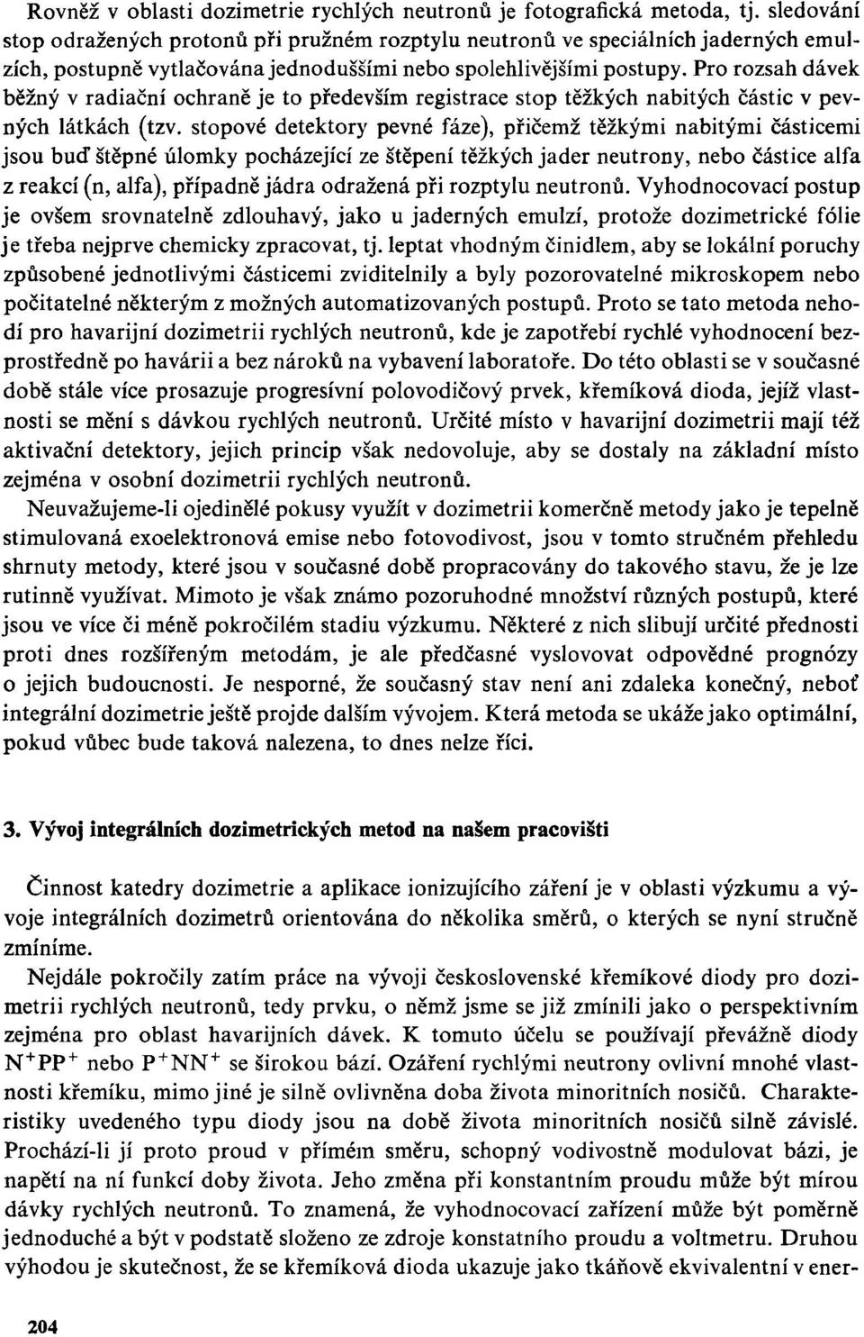 Pro rozsah dávek běžný v radiační ochraně je to především registrace stop těžkých nabitých částic v pevných látkách (tzv.