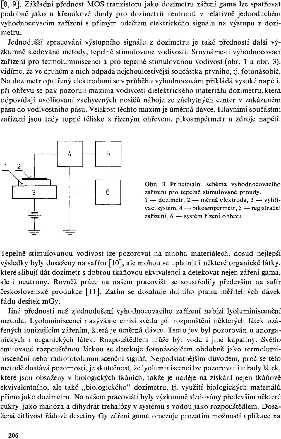 elektrického signálu na výstupu z dozimetru. Jednodušší zpracování výstupního signálu z dozimetru je také předností další výzkumně sledované metody, tepelně stimulované vodivosti.