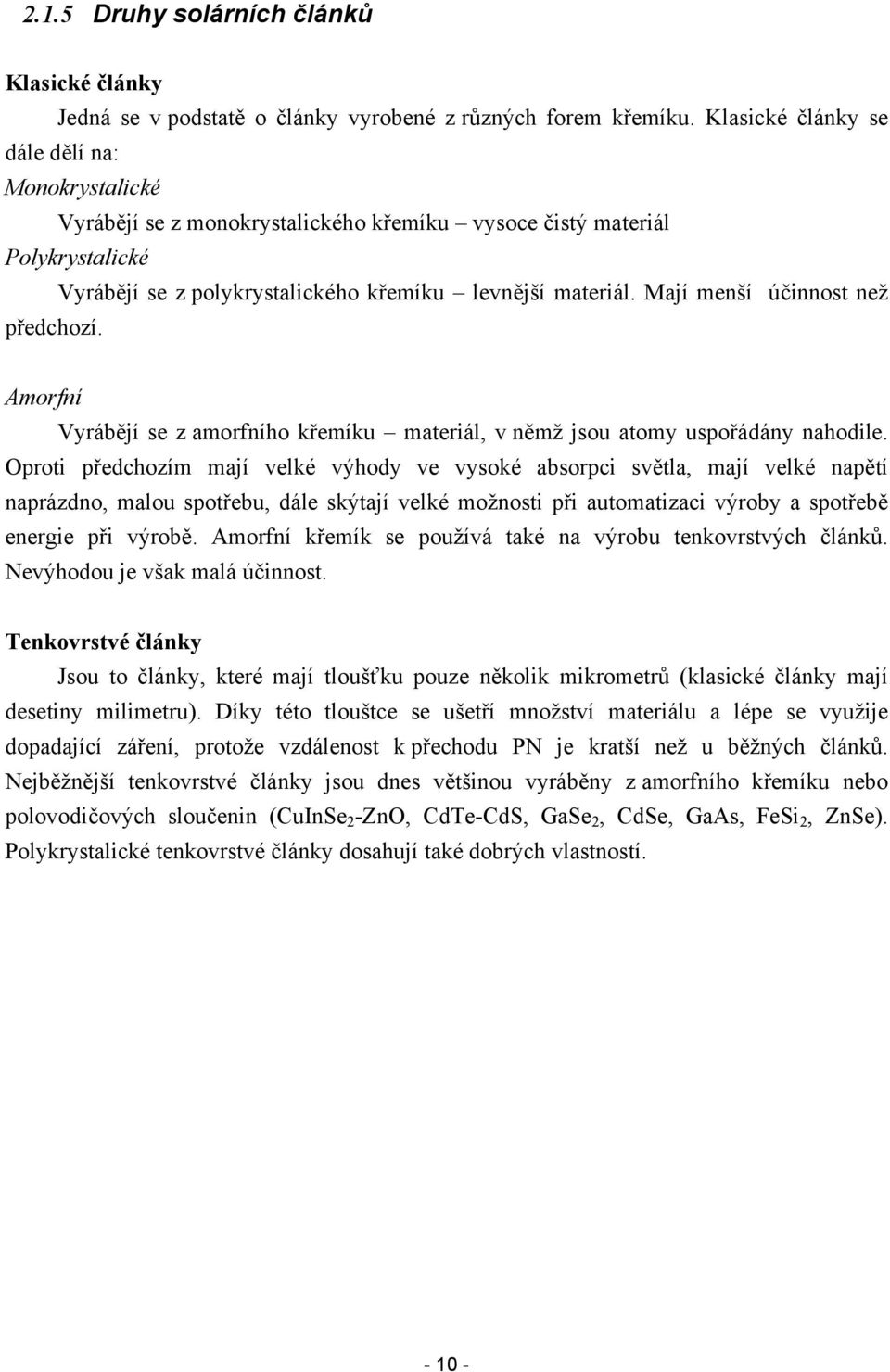 Mají menší účinnost než předchozí. Amorfní Vyrábějí se z amorfního křemíku materiál, v němž jsou atomy uspořádány nahodile.