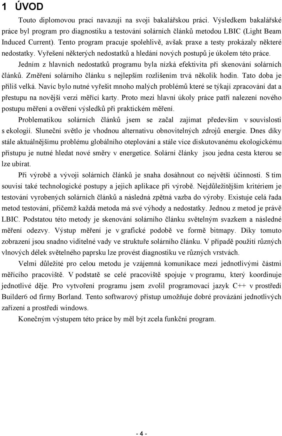 Jedním z hlavních nedostatků programu byla nízká efektivita při skenování solárních článků. Změření solárního článku s nejlepším rozlišením trvá několik hodin. Tato doba je příliš velká.