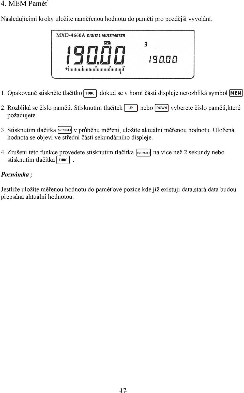 Stisknutím tlačítek nebo vyberete číslo paměti,které požadujete. 3. Stisknutím tlačítka v průběhu měření, uložíte aktuální měřenou hodnotu.