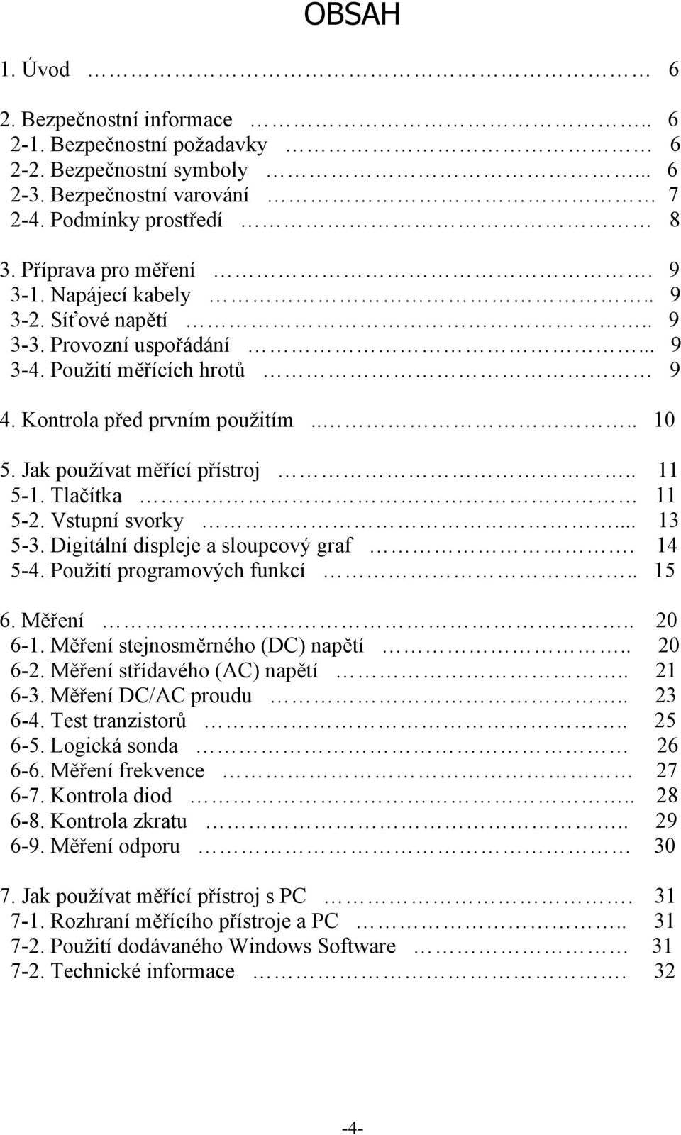 Tlačítka 11 5-2. Vstupní svorky... 13 5-3. Digitální displeje a sloupcový graf. 14 5-4. Použití programových funkcí.. 15 6. Měření.. 20 6-1. Měření stejnosměrného (DC) napětí.. 20 6-2.