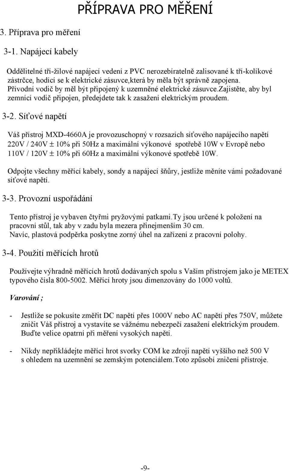 Přívodní vodič by měl být připojený k uzemněné elektrické zásuvce.zajistěte, aby byl zemnící vodič připojen, předejdete tak k zasažení elektrickým proudem. 3-2.