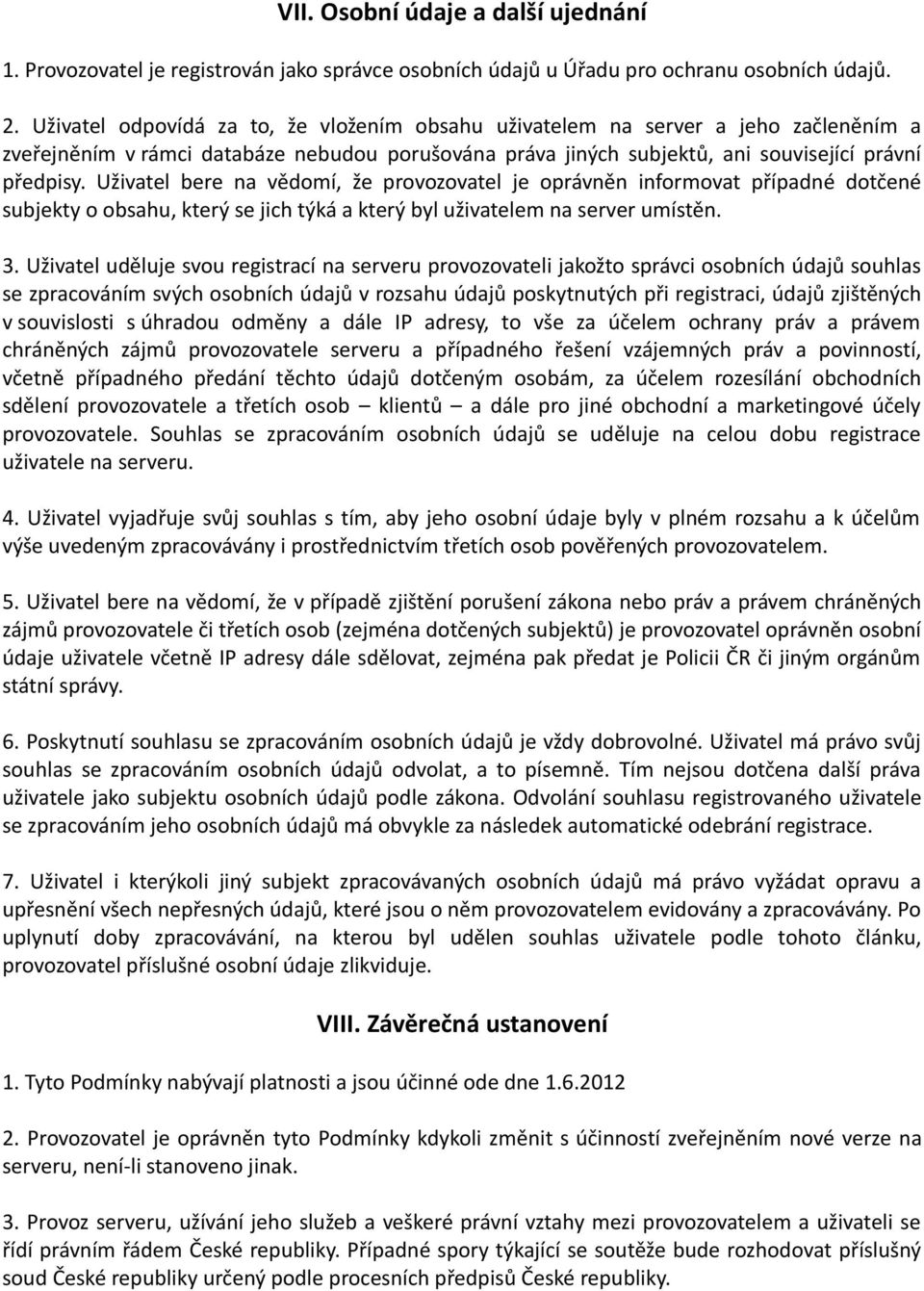 Uživatel bere na vědomí, že provozovatel je oprávněn informovat případné dotčené subjekty o obsahu, který se jich týká a který byl uživatelem na server umístěn. 3.