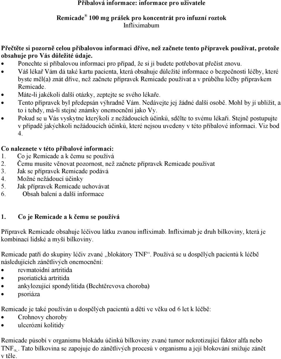 Váš lékař Vám dá také kartu pacienta, která obsahuje důležité informace o bezpečnosti léčby, které byste měl(a) znát dříve, než začnete přípravek Remicade používat a v průběhu léčby přípravkem