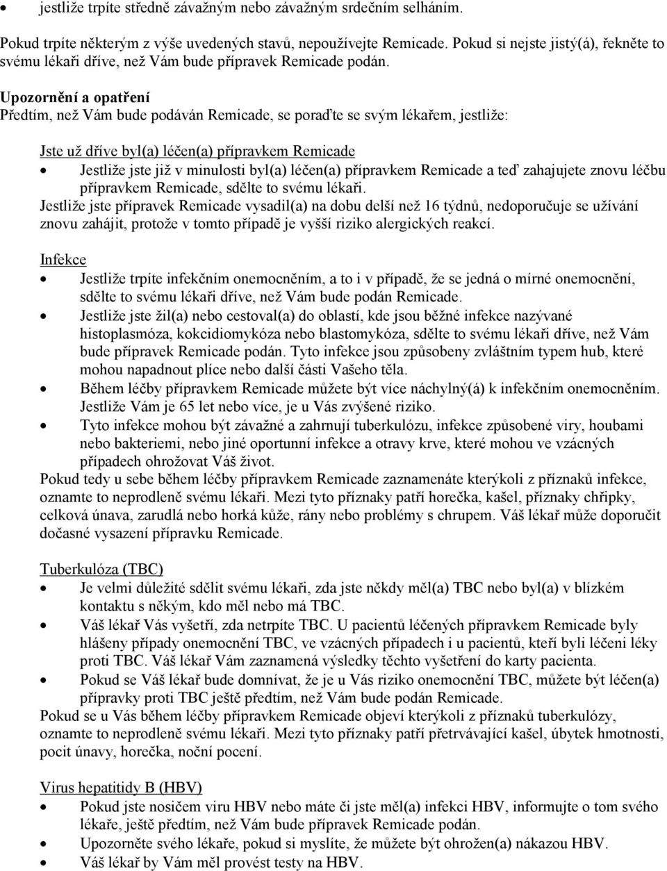 Upozornění a opatření Předtím, než Vám bude podáván Remicade, se poraďte se svým lékařem, jestliže: Jste už dříve byl(a) léčen(a) přípravkem Remicade Jestliže jste již v minulosti byl(a) léčen(a)