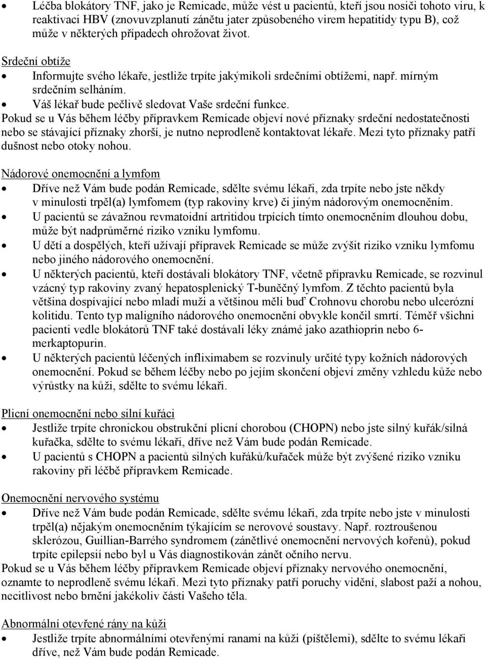 Pokud se u Vás během léčby přípravkem Remicade objeví nové příznaky srdeční nedostatečnosti nebo se stávající příznaky zhorší, je nutno neprodleně kontaktovat lékaře.