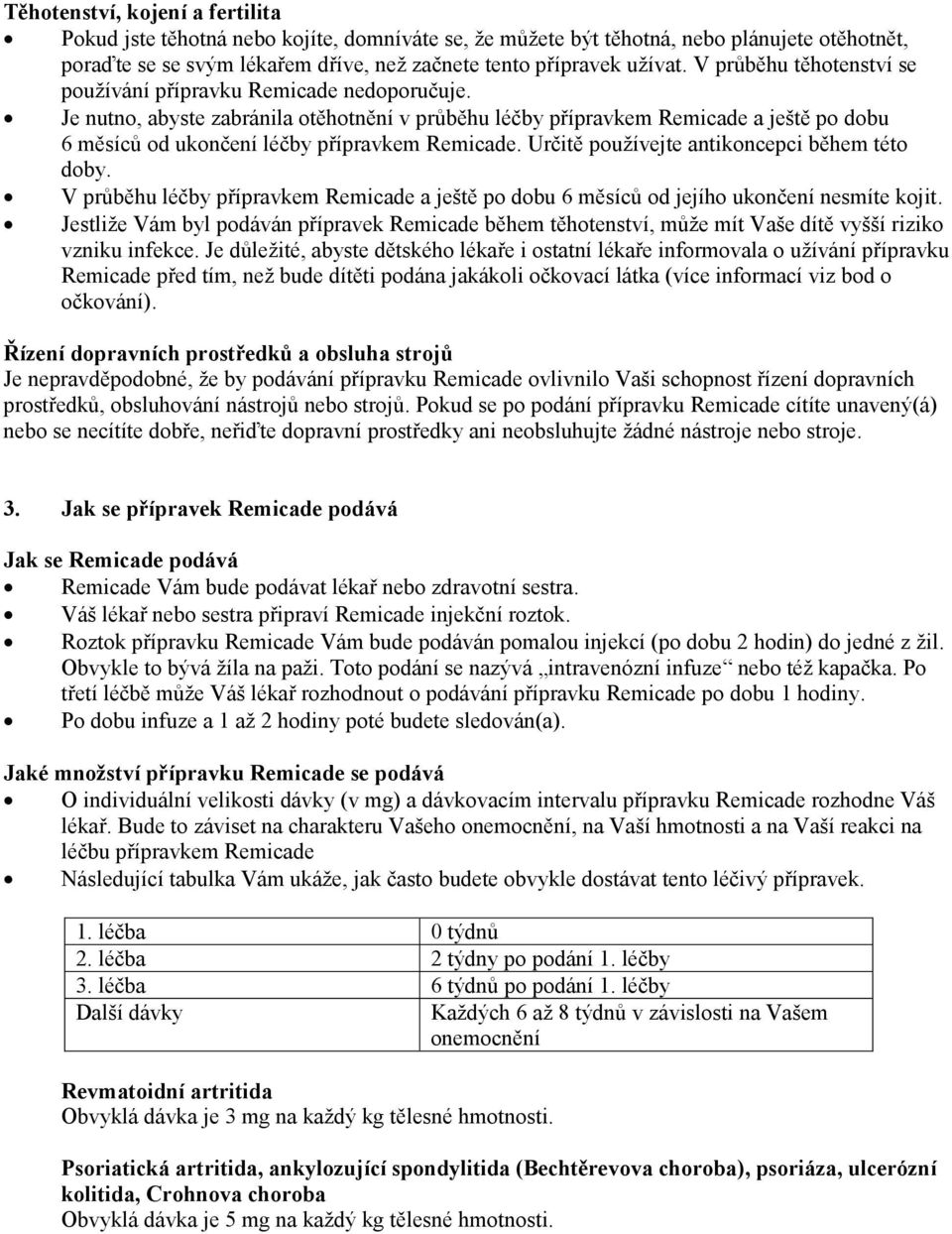 Je nutno, abyste zabránila otěhotnění v průběhu léčby přípravkem Remicade a ještě po dobu 6 měsíců od ukončení léčby přípravkem Remicade. Určitě používejte antikoncepci během této doby.