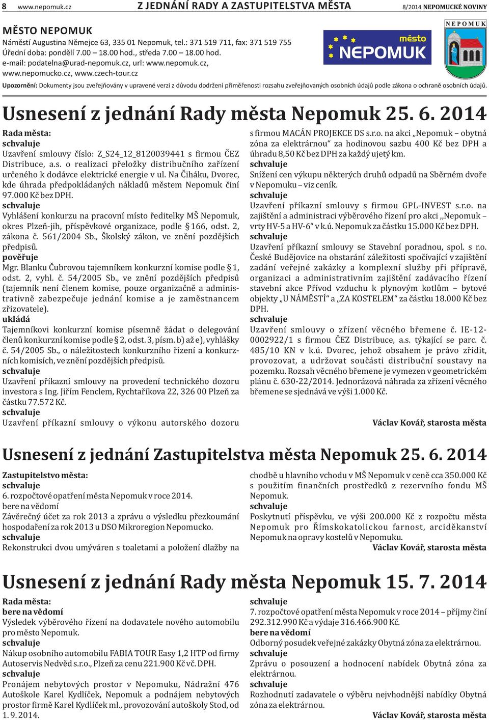 cz Upozornění: Dokumenty jsou zveřejňovány v upravené verzi z důvodu dodržení přiměřenosti rozsahu zveřejňovaných osobních údajů podle zákona o ochraně osobních údajů.