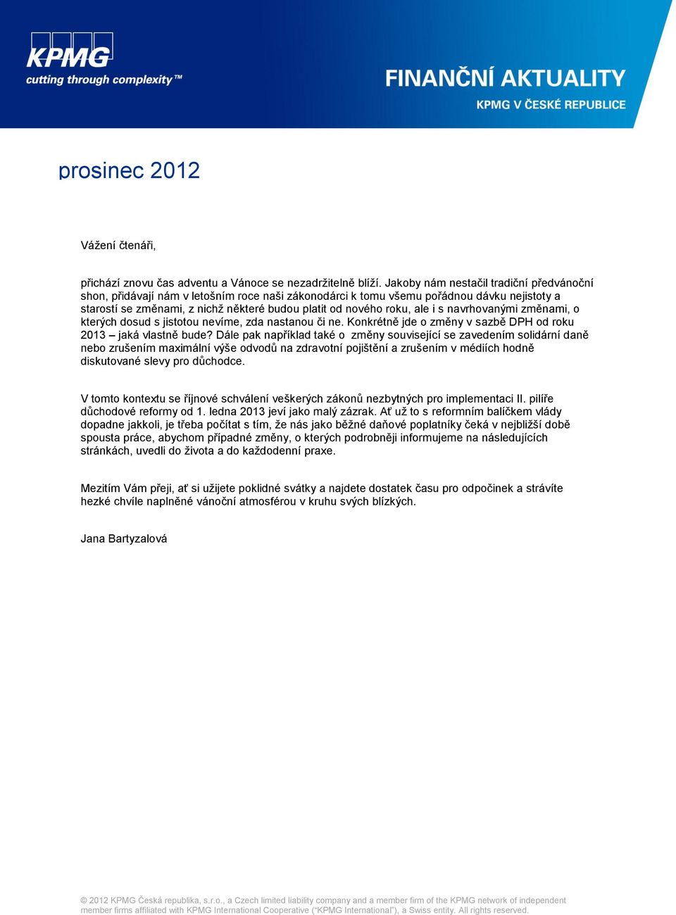 ale i s navrhovanými změnami, o kterých dosud s jistotou nevíme, zda nastanou či ne. Konkrétně jde o změny v sazbě DPH od roku 2013 jaká vlastně bude?