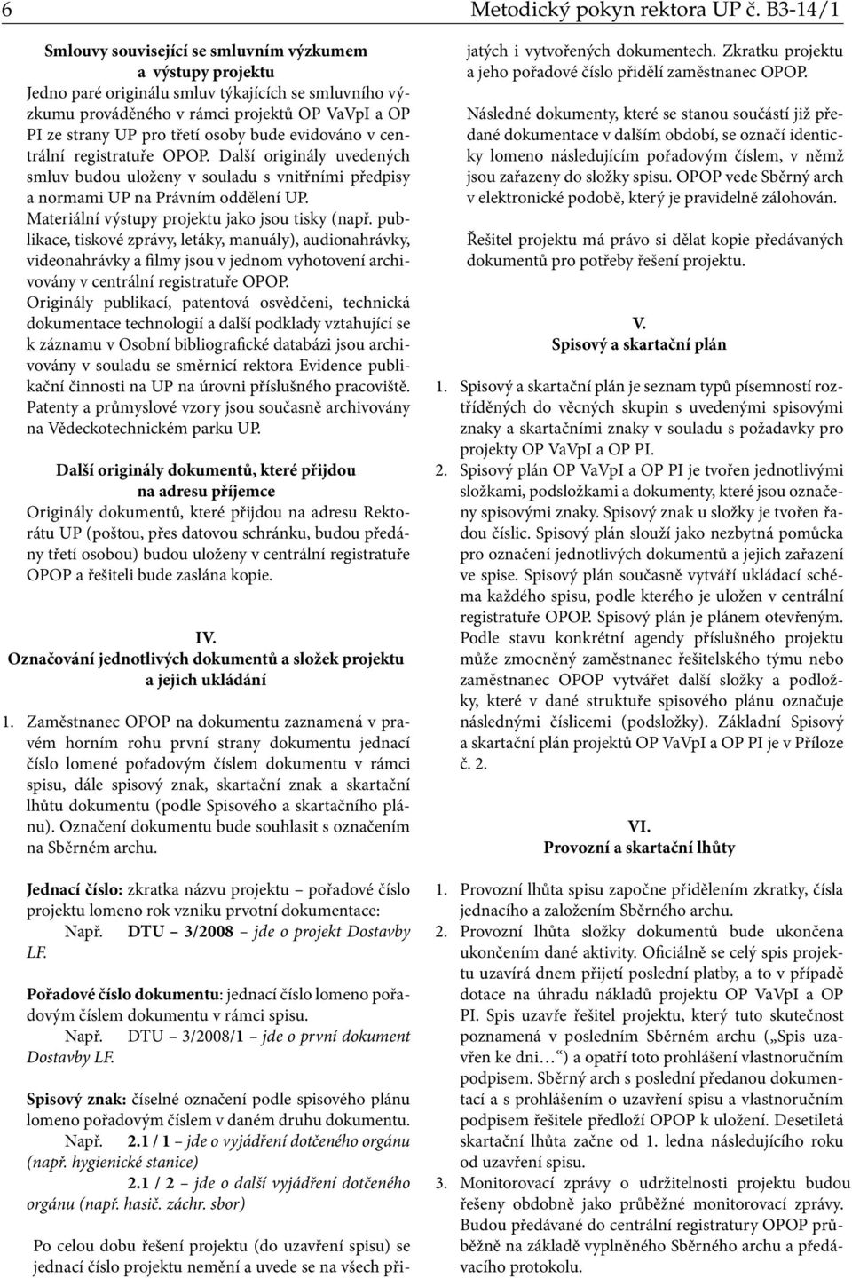 osoby bude evidováno v centrální registratuře OPOP. Další originály uvedených smluv budou uloženy v souladu s vnitřními předpisy a normami UP na Právním oddělení UP.