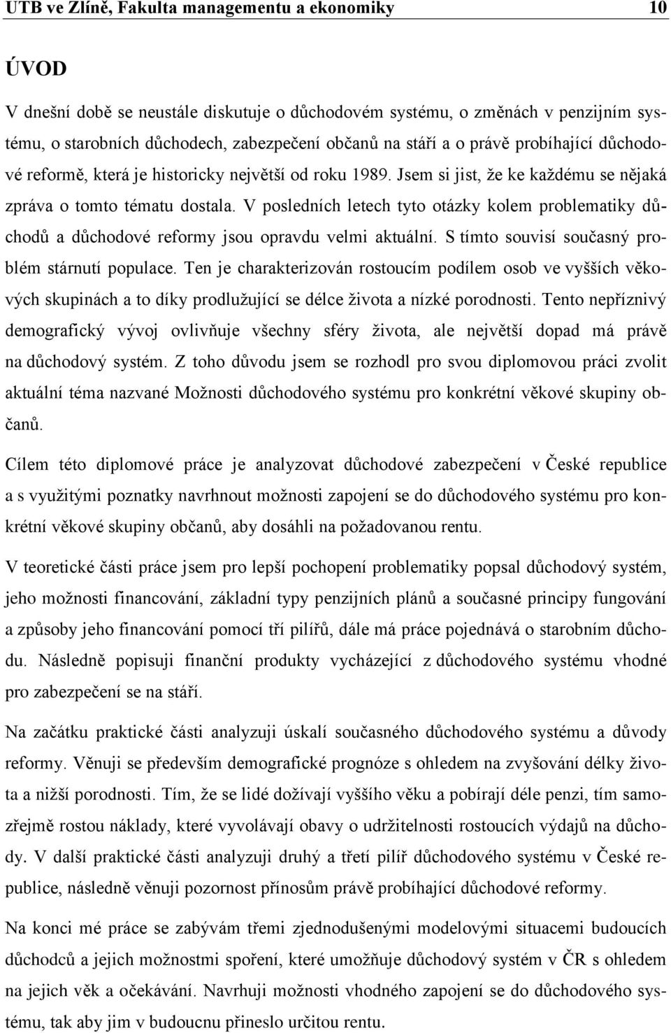 V posledních letech tyto otázky kolem problematiky důchodů a důchodové reformy jsou opravdu velmi aktuální. S tímto souvisí současný problém stárnutí populace.