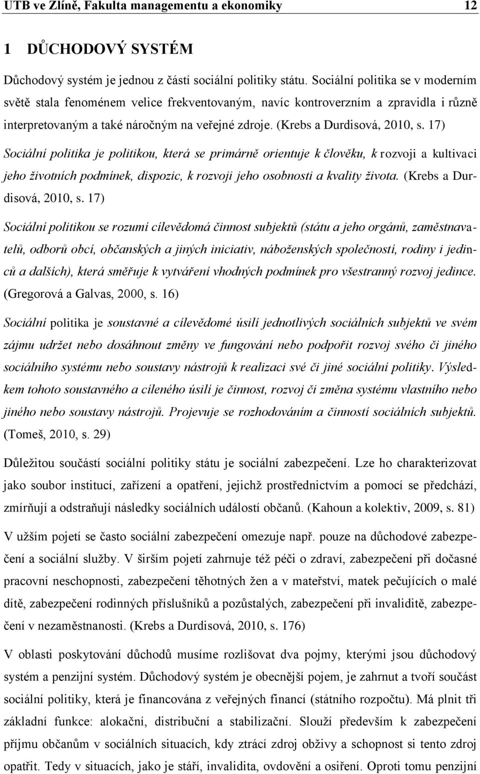 17) Sociální politika je politikou, která se primárně orientuje k člověku, k rozvoji a kultivaci jeho životních podmínek, dispozic, k rozvoji jeho osobnosti a kvality života.