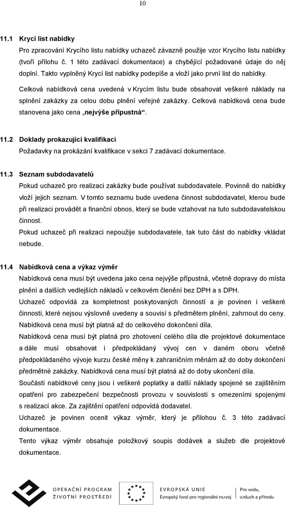 Celková nabídková cena uvedená v Krycím listu bude obsahovat veškeré náklady na splnění zakázky za celou dobu plnění veřejné zakázky. Celková nabídková cena bude stanovena jako cena nejvýše přípustná.