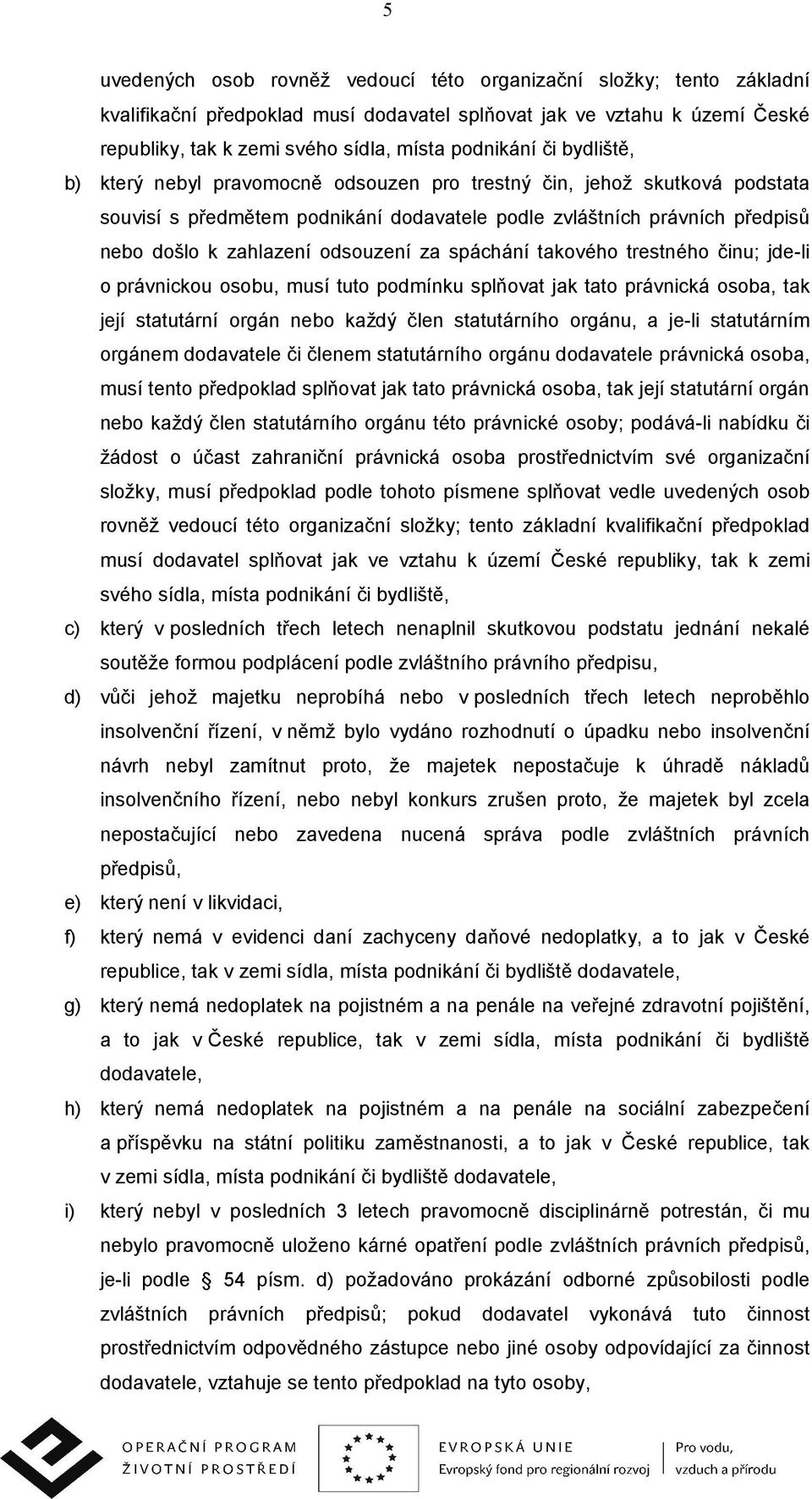 za spáchání takového trestného činu; jde-li o právnickou osobu, musí tuto podmínku splňovat jak tato právnická osoba, tak její statutární orgán nebo každý člen statutárního orgánu, a je-li